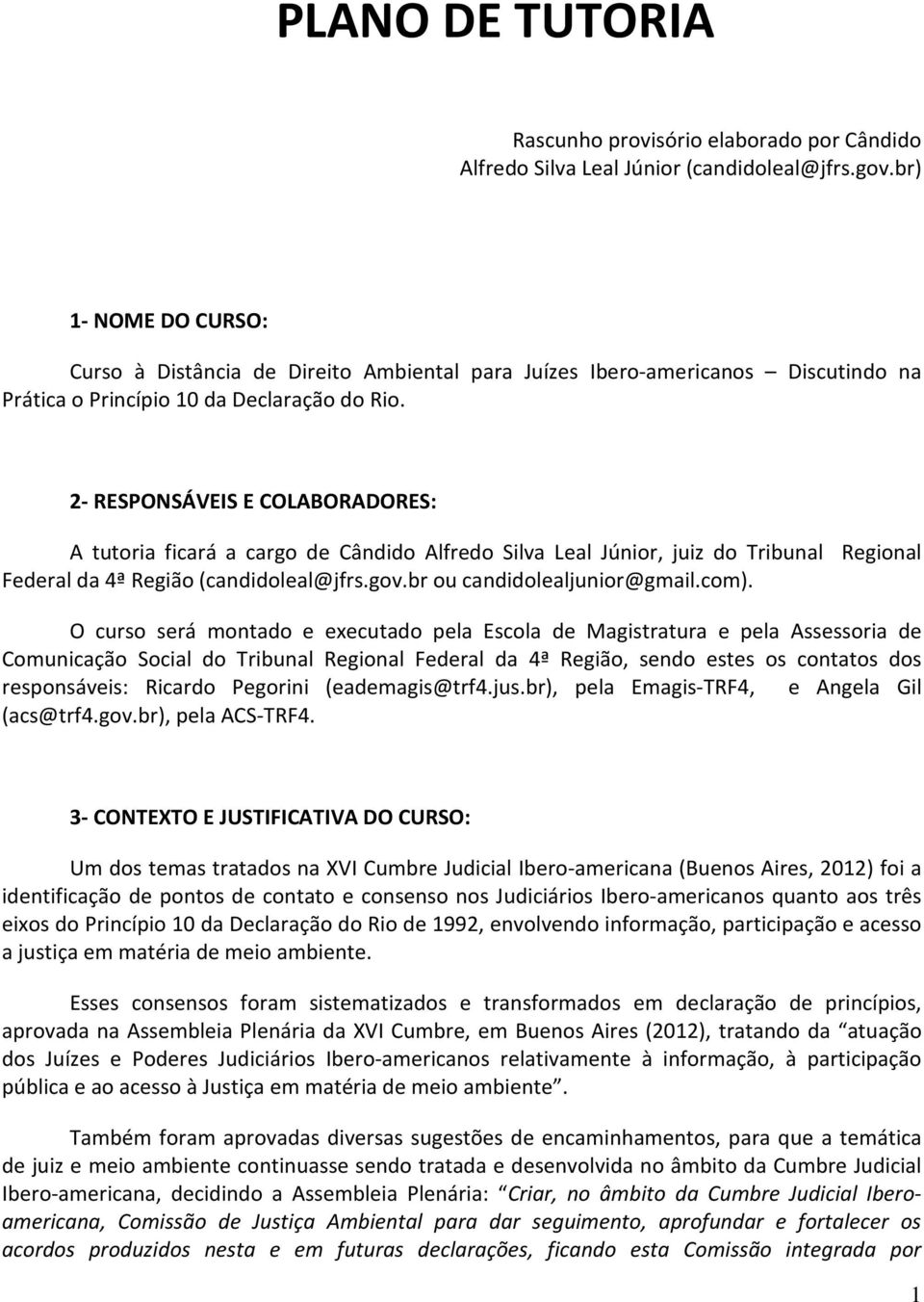 2- RESPONSÁVEIS E COLABORADORES: A tutoria ficará a cargo de Cândido Alfredo Silva Leal Júnior, juiz do Tribunal Regional Federal da 4ª Região (candidoleal@jfrs.gov.br ou candidolealjunior@gmail.com).