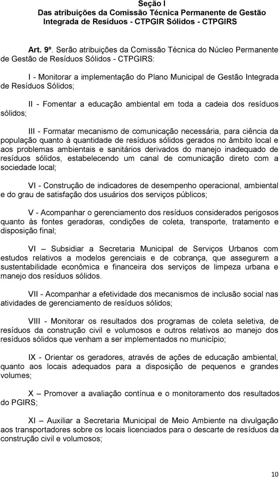 Fomentar a educação ambiental em toda a cadeia dos resíduos sólidos; III - Formatar mecanismo de comunicação necessária, para ciência da população quanto à quantidade de resíduos sólidos gerados no