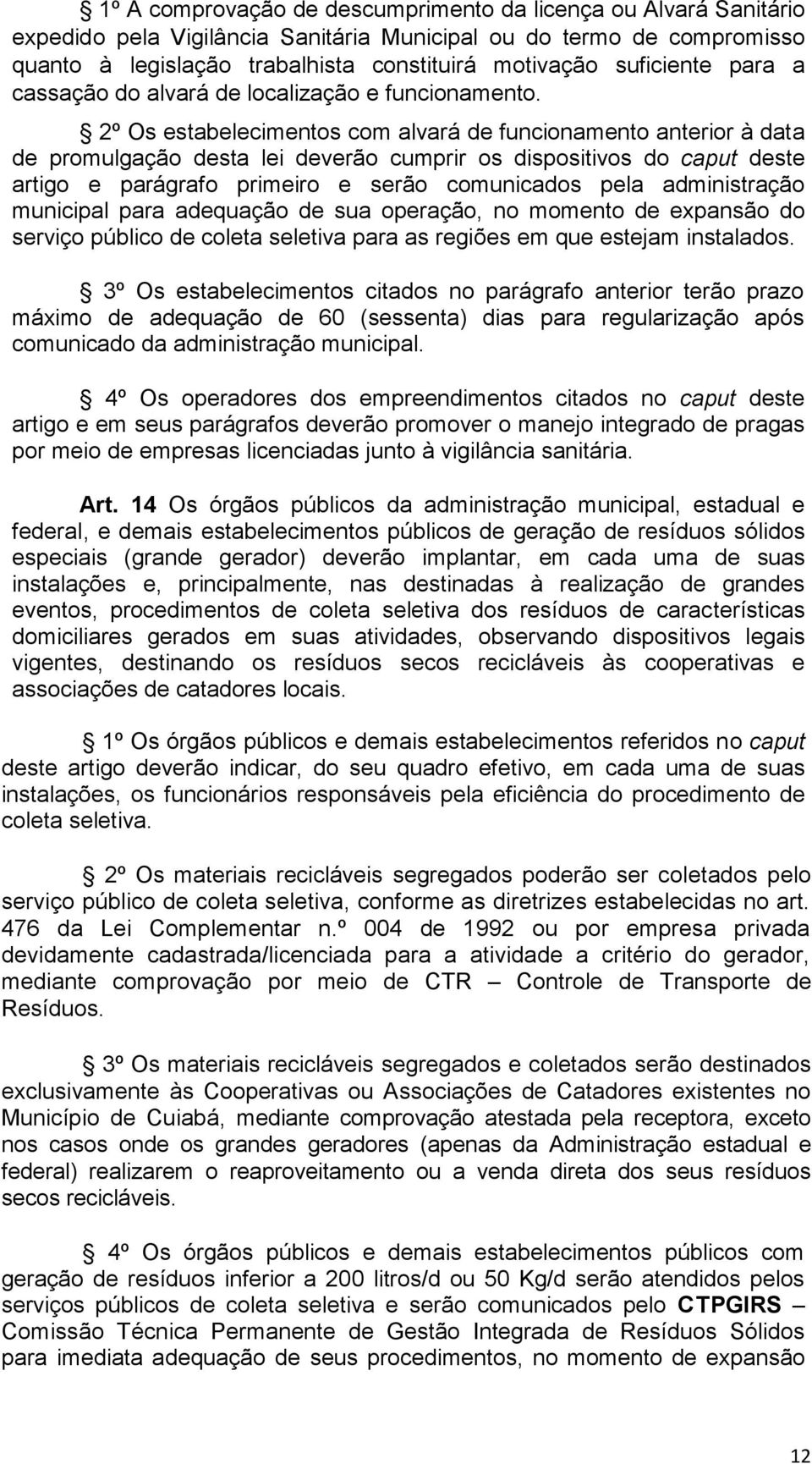 2º Os estabelecimentos com alvará de funcionamento anterior à data de promulgação desta lei deverão cumprir os dispositivos do caput deste artigo e parágrafo primeiro e serão comunicados pela