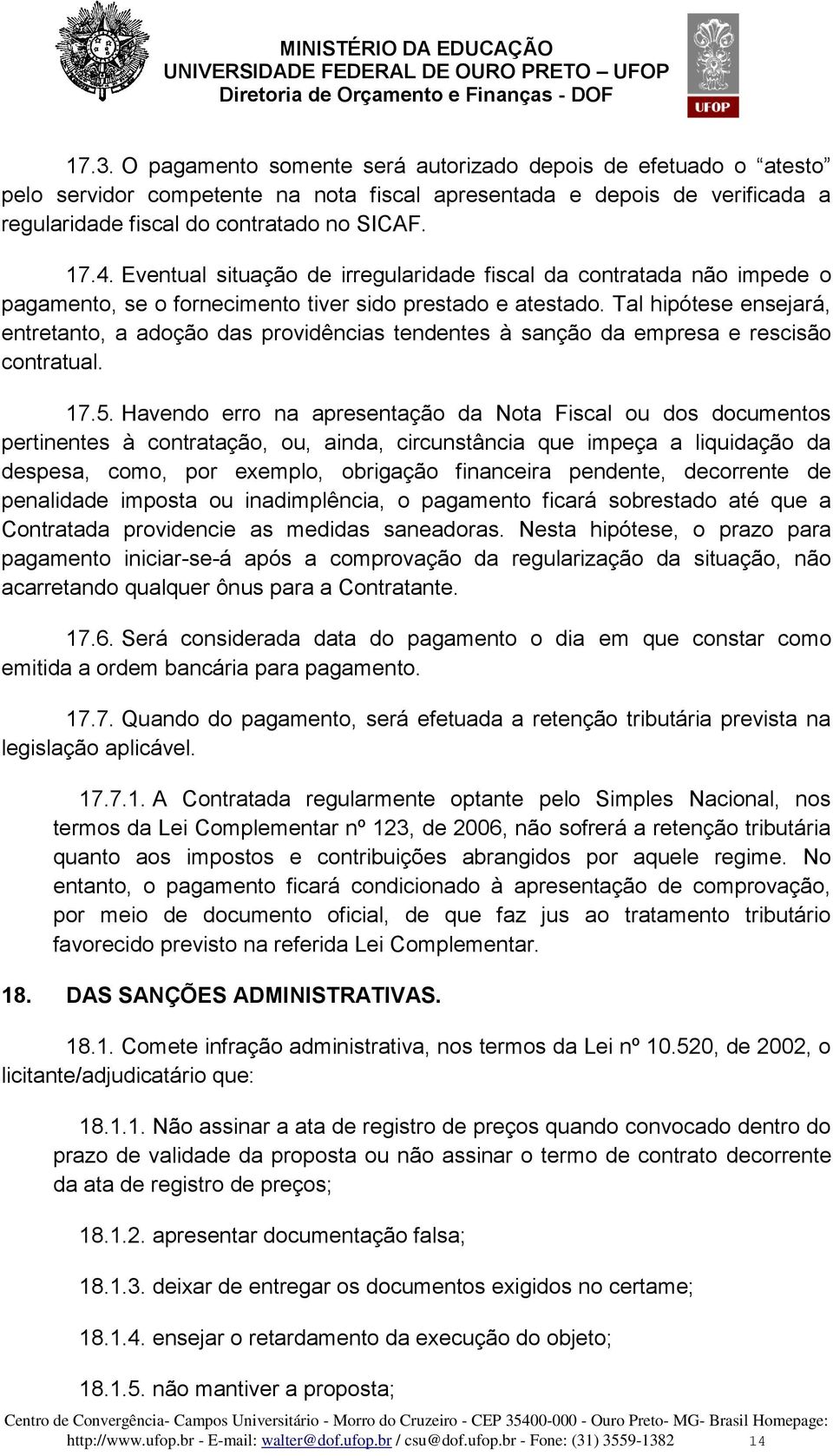 Tal hipótese ensejará, entretanto, a adoção das providências tendentes à sanção da empresa e rescisão contratual. 17.5.