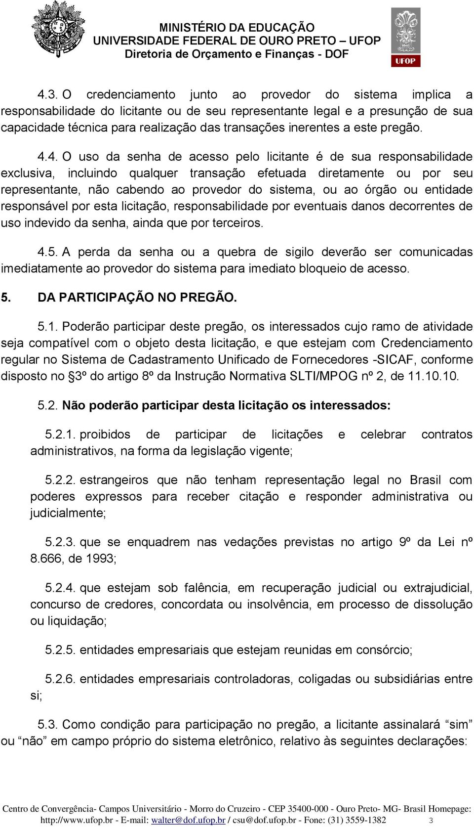 4. O uso da senha de acesso pelo licitante é de sua responsabilidade exclusiva, incluindo qualquer transação efetuada diretamente ou por seu representante, não cabendo ao provedor do sistema, ou ao