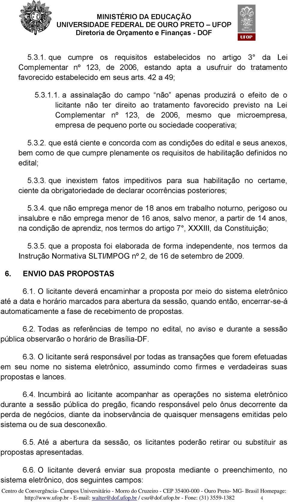 a assinalação do campo não apenas produzirá o efeito de o licitante não ter direito ao tratamento favorecido previsto na Lei Complementar nº 123, de 2006, mesmo que microempresa, empresa de pequeno