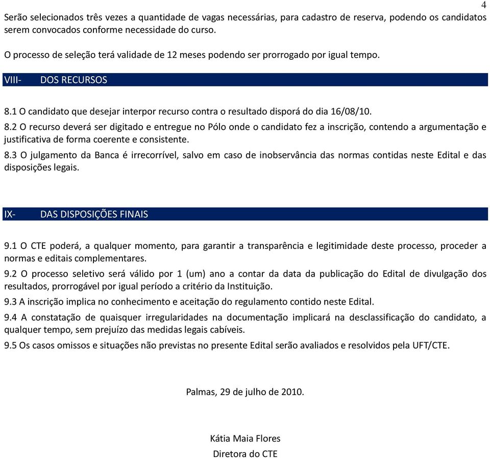 1 O candidato que desejar interpor recurso contra o resultado disporá do dia 16/08/10. 8.