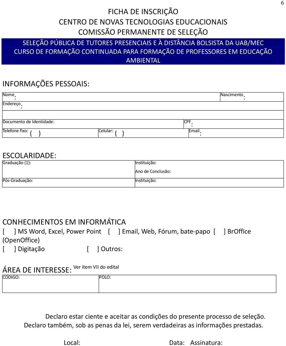 (1): Pós-Graduação: Instituição: Ano de Conclusão: Instituição: CONHECIMENTOS EM INFORMÁTICA [ ] MS Word, Excel, Power Point [ ] Email, Web, Fórum, bate-papo [ ] BrOffice (OpenOffice) [ ] Digitação [