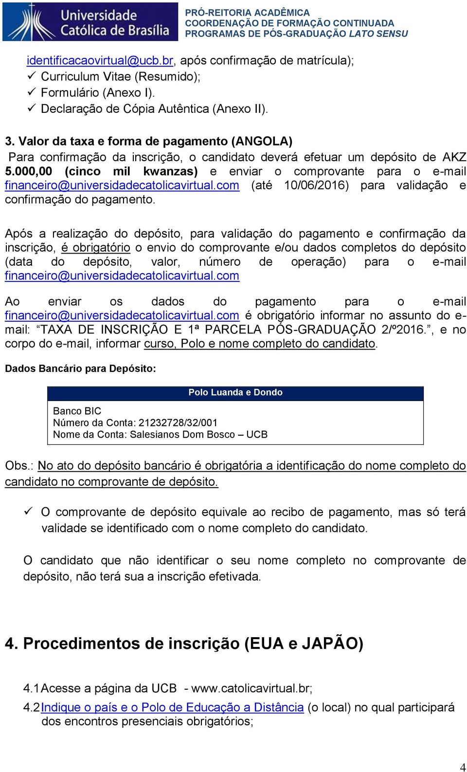 000,00 (cinco mil kwanzas) e enviar o comprovante para o e-mail financeiro@universidadecatolicavirtual.com (até 10/06/2016) para validação e confirmação do pagamento.