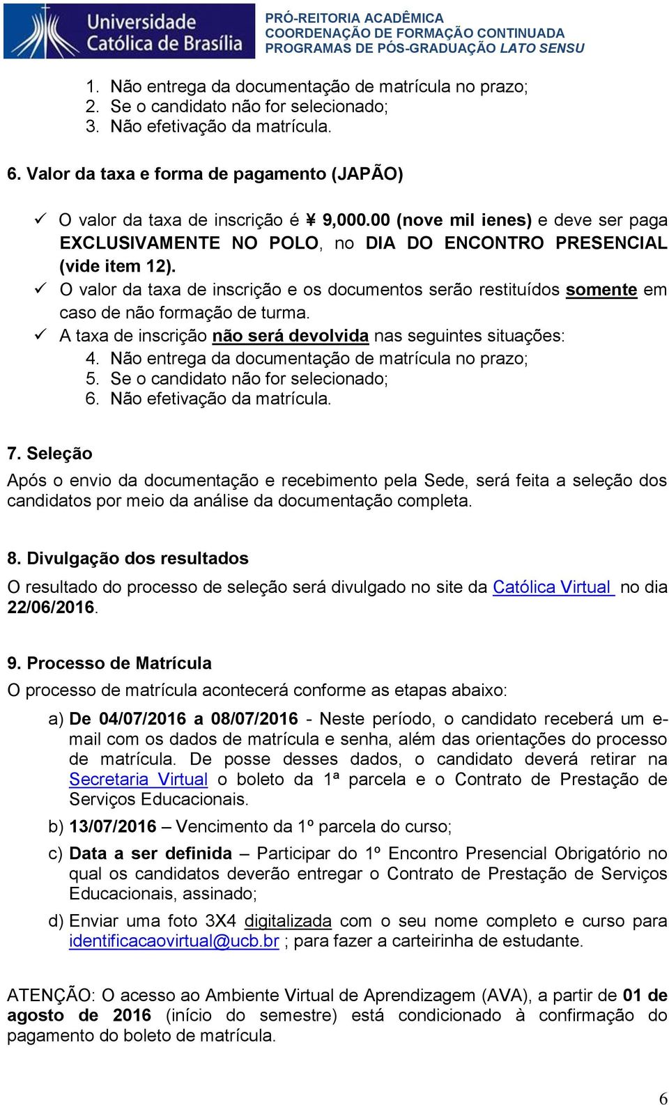 O valor da taxa de inscrição e os documentos serão restituídos somente em caso de não formação de turma. A taxa de inscrição não será devolvida nas seguintes situações: 4.