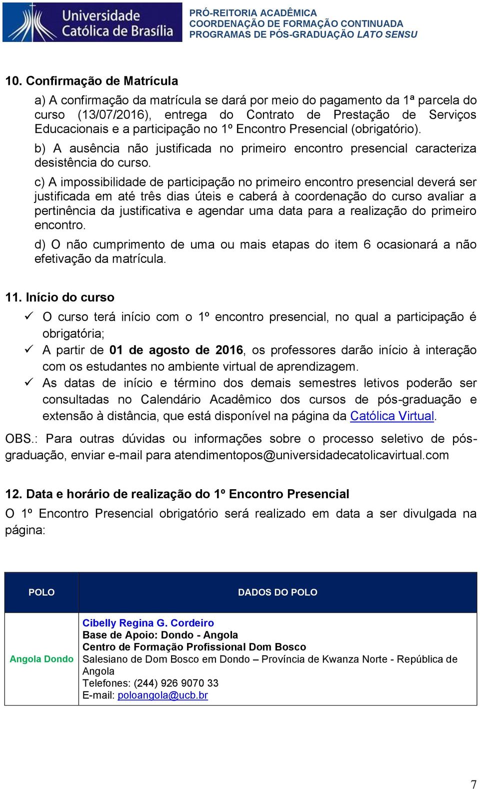 c) A impossibilidade de participação no primeiro encontro presencial deverá ser justificada em até três dias úteis e caberá à coordenação do curso avaliar a pertinência da justificativa e agendar uma