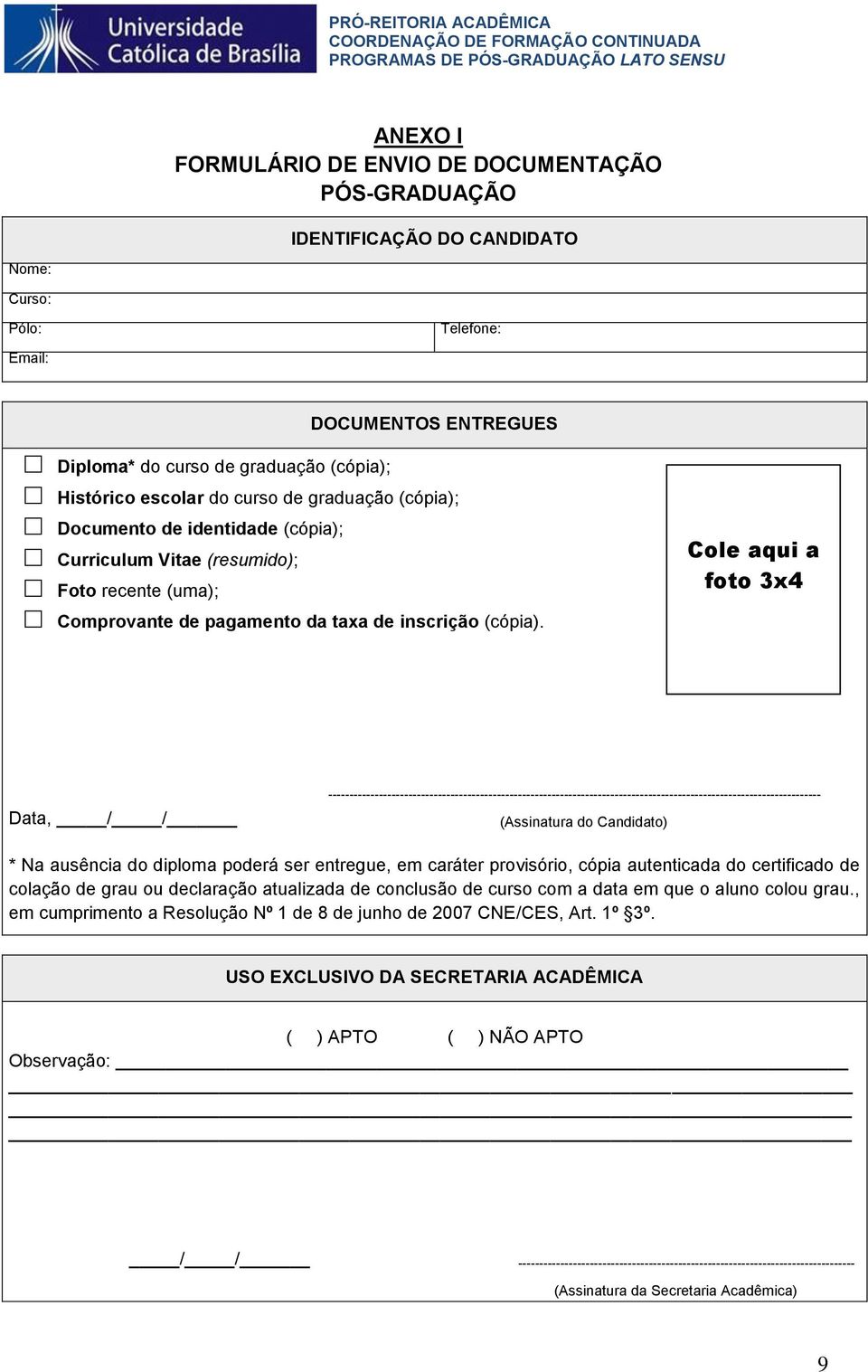 Cole aqui a foto 3x4 Data, / / --------------------------------------------------------------------------------------------------------------------- (Assinatura do Candidato) * Na ausência do diploma