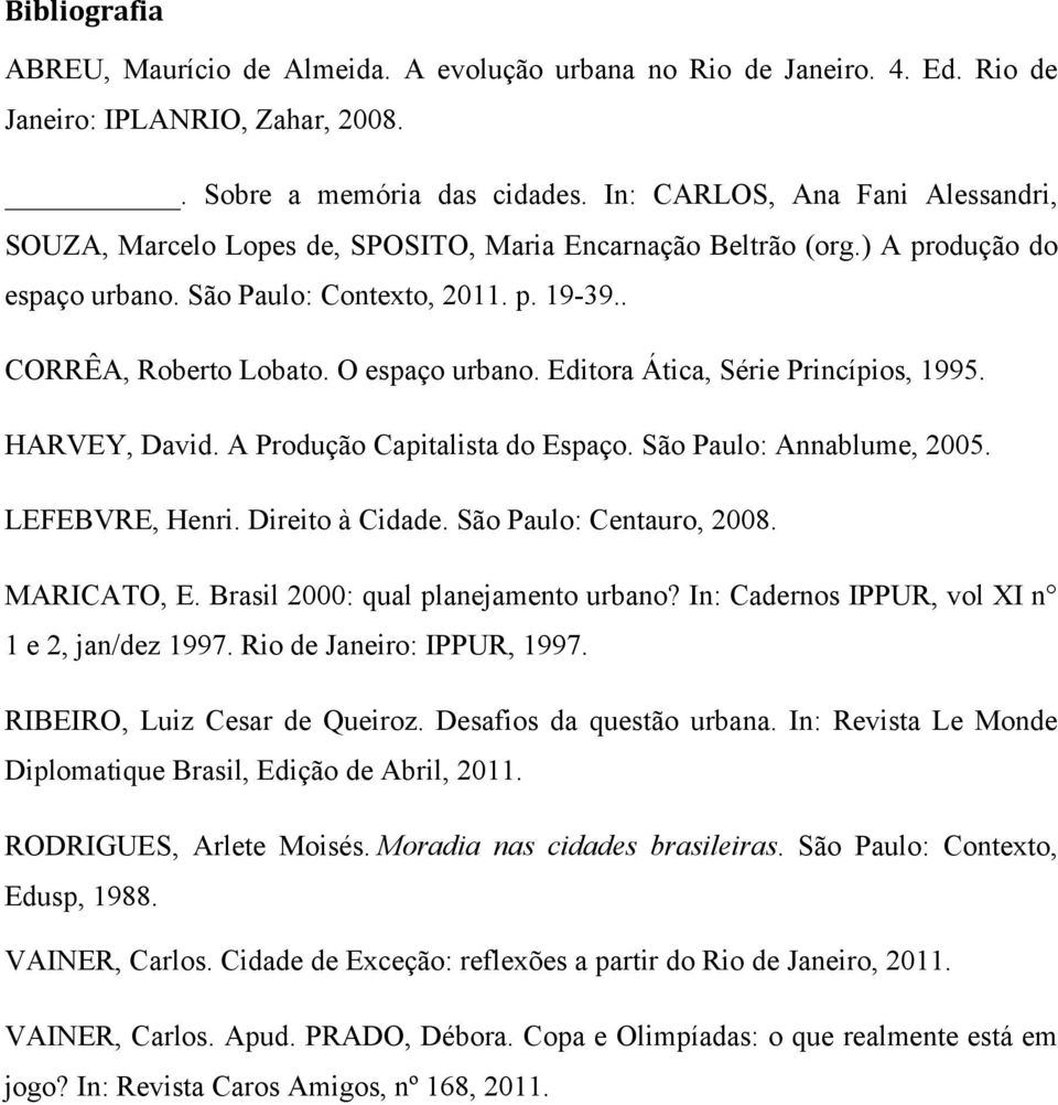 O espaço urbano. Editora Ática, Série Princípios, 1995. HARVEY, David. A Produção Capitalista do Espaço. São Paulo: Annablume, 2005. LEFEBVRE, Henri. Direito à Cidade. São Paulo: Centauro, 2008.