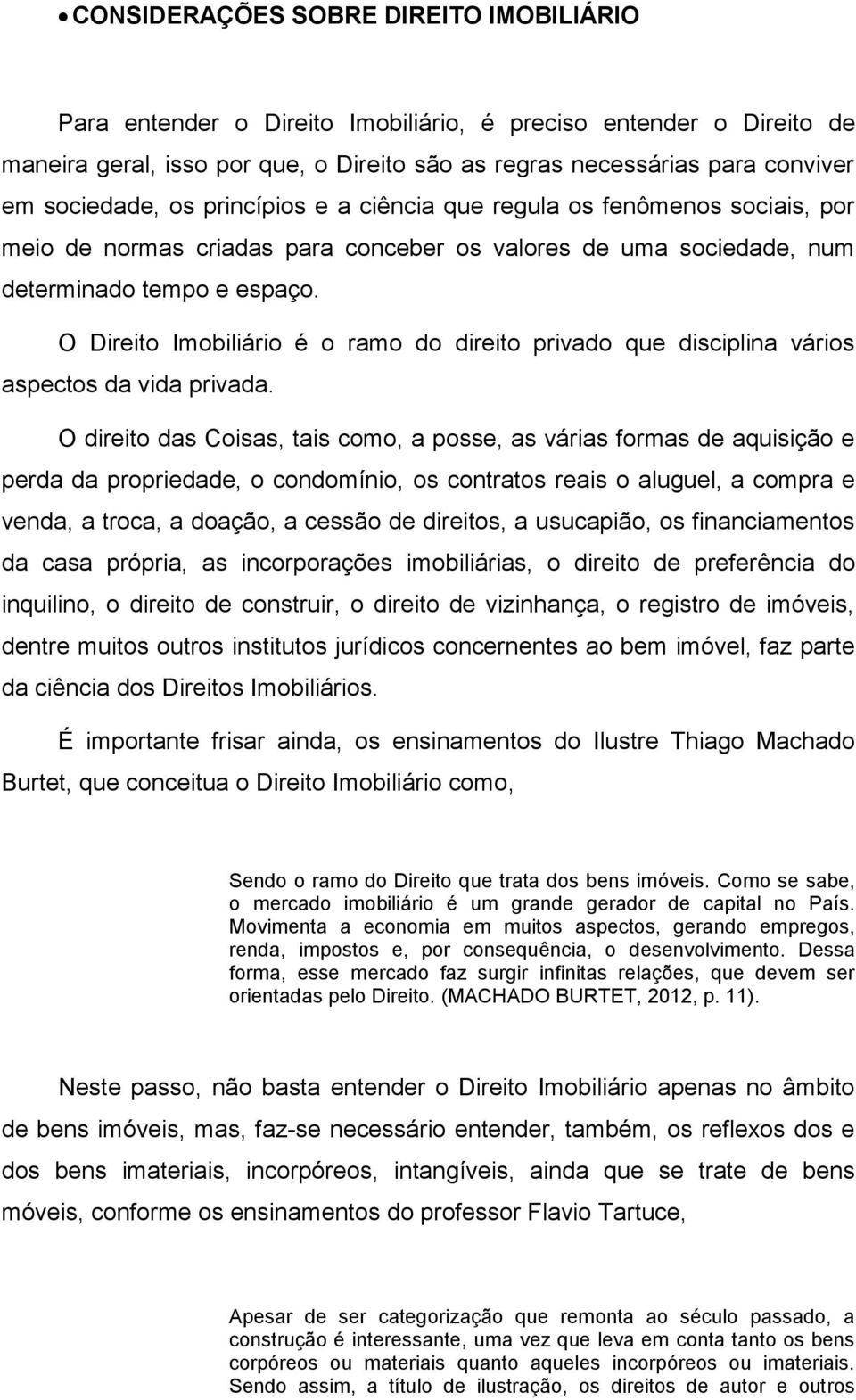 O Direito Imobiliário é o ramo do direito privado que disciplina vários aspectos da vida privada.