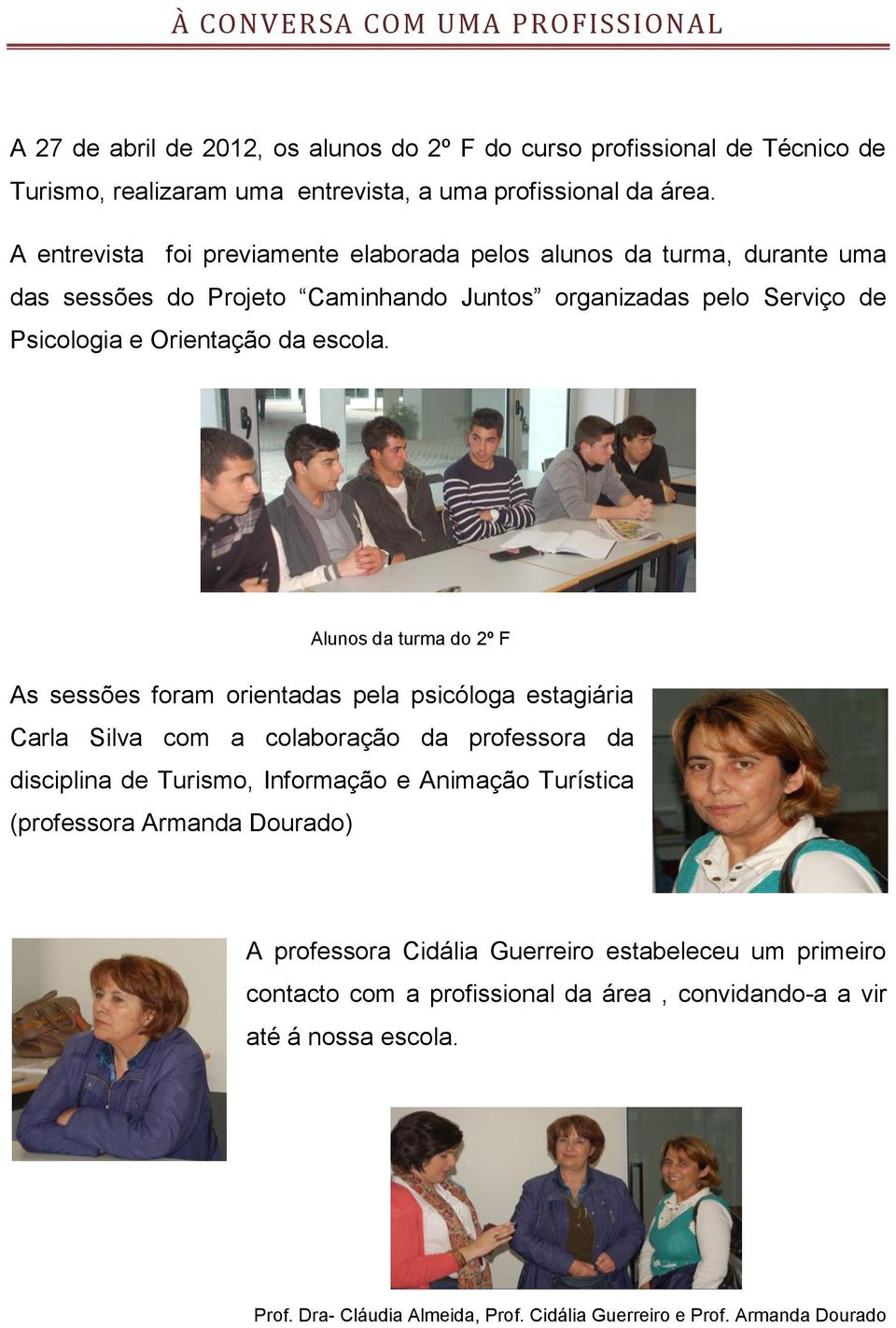 Alunos da turma do 2º F As sessões foram orientadas pela psicóloga estagiária Carla Silva com a colaboração da professora da disciplina de Turismo, Informação e Animação Turística (professora