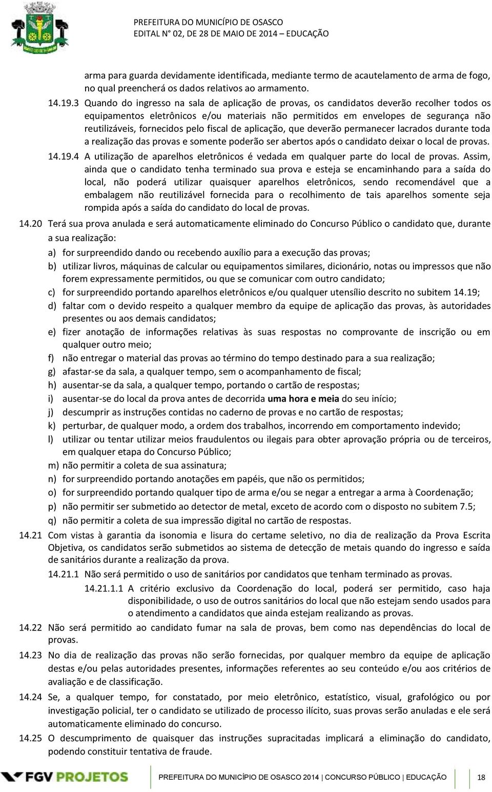 fornecidos pelo fiscal de aplicação, que deverão permanecer lacrados durante toda a realização das provas e somente poderão ser abertos após o candidato deixar o local de provas. 14.19.