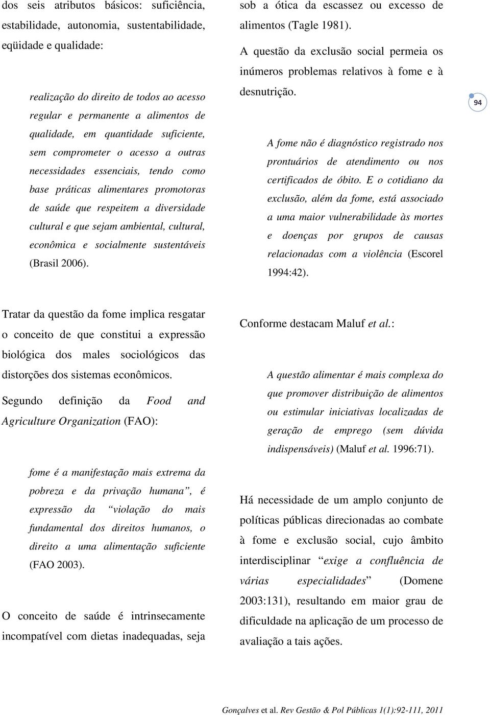 cultural, econômica e socialmente sustentáveis (Brasil 2006). sob a ótica da escassez ou excesso de alimentos (Tagle 1981).