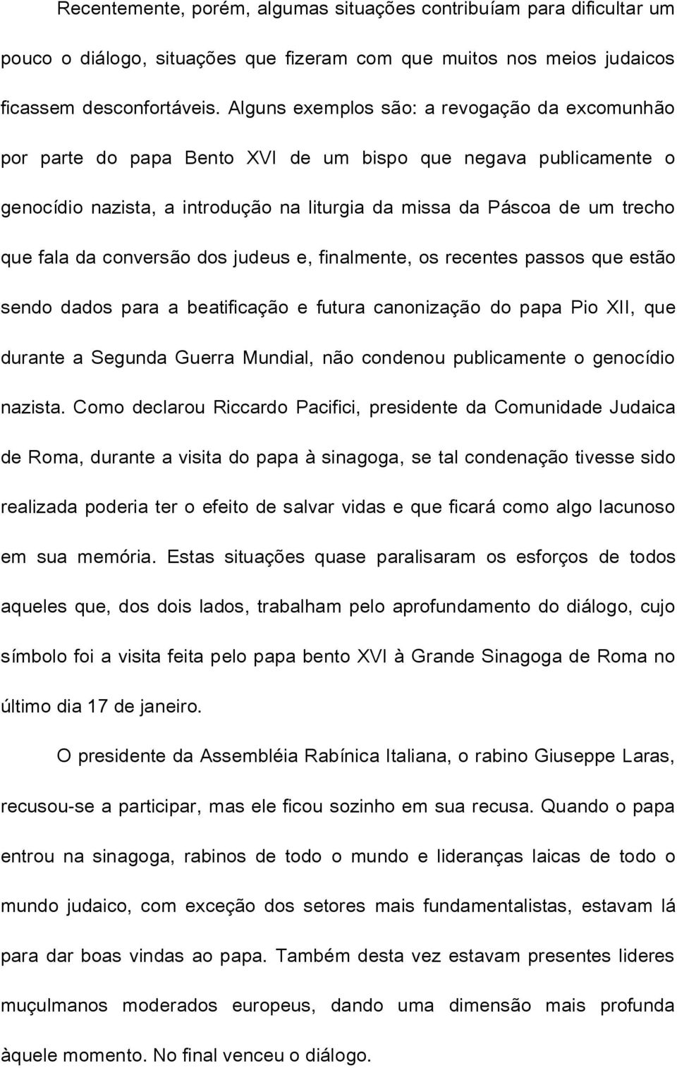 da conversão dos judeus e, finalmente, os recentes passos que estão sendo dados para a beatificação e futura canonização do papa Pio XII, que durante a Segunda Guerra Mundial, não condenou