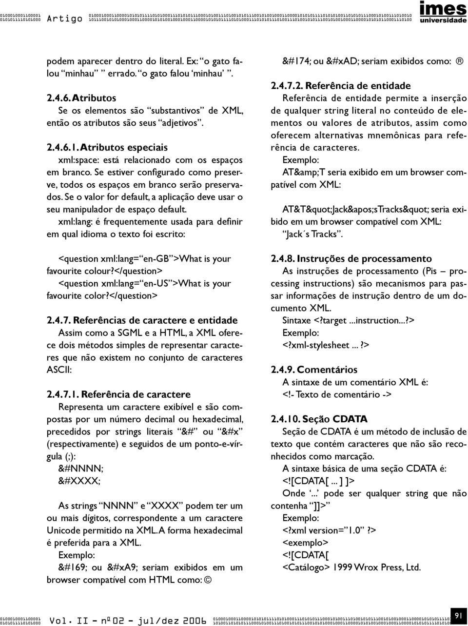 4.6. Atributos Se os elementos são substantivos de XML, então os atributos são seus adjetivos. 2.4.6.1. Atributos especiais xml:space: está relacionado com os espaços em branco.