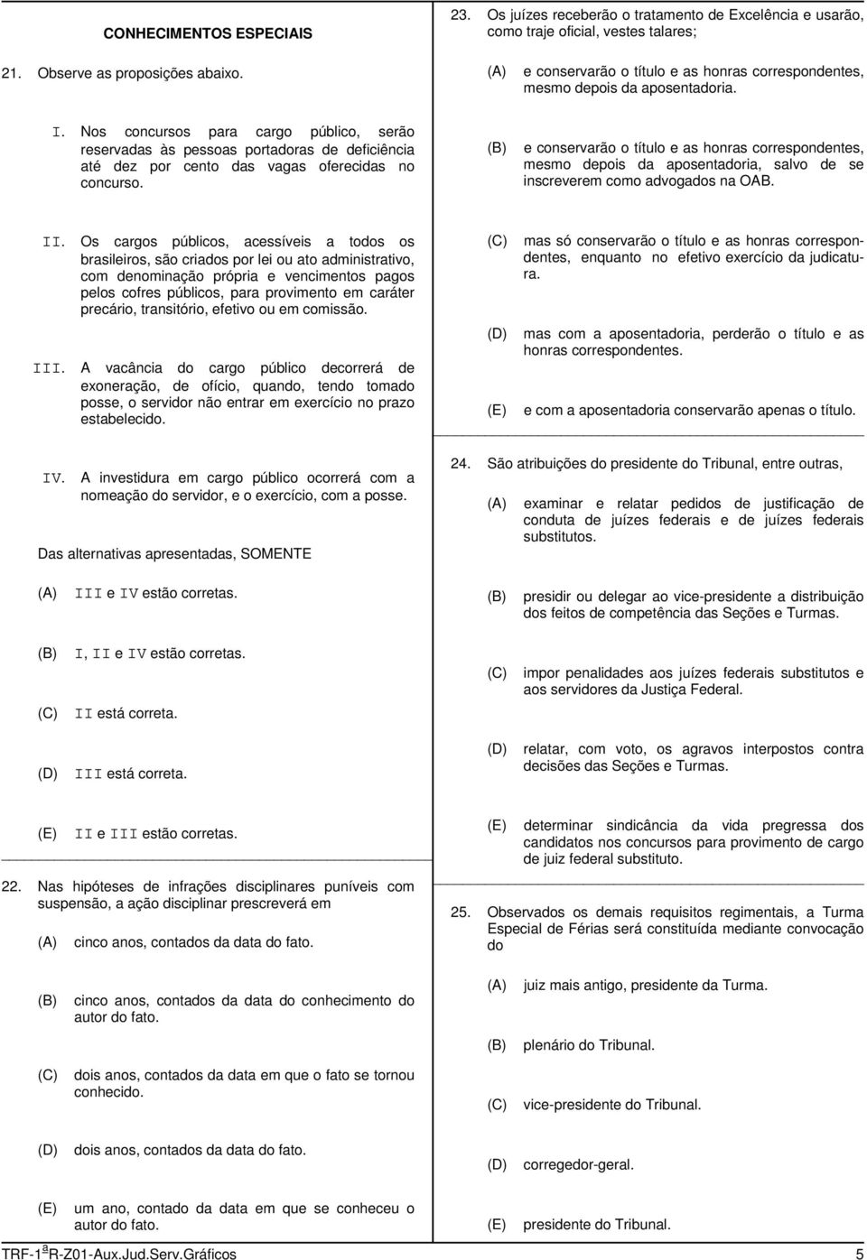 Nos concursos para cargo público, serão reservadas às pessoas portadoras de deficiência até dez por cento das vagas oferecidas no concurso.