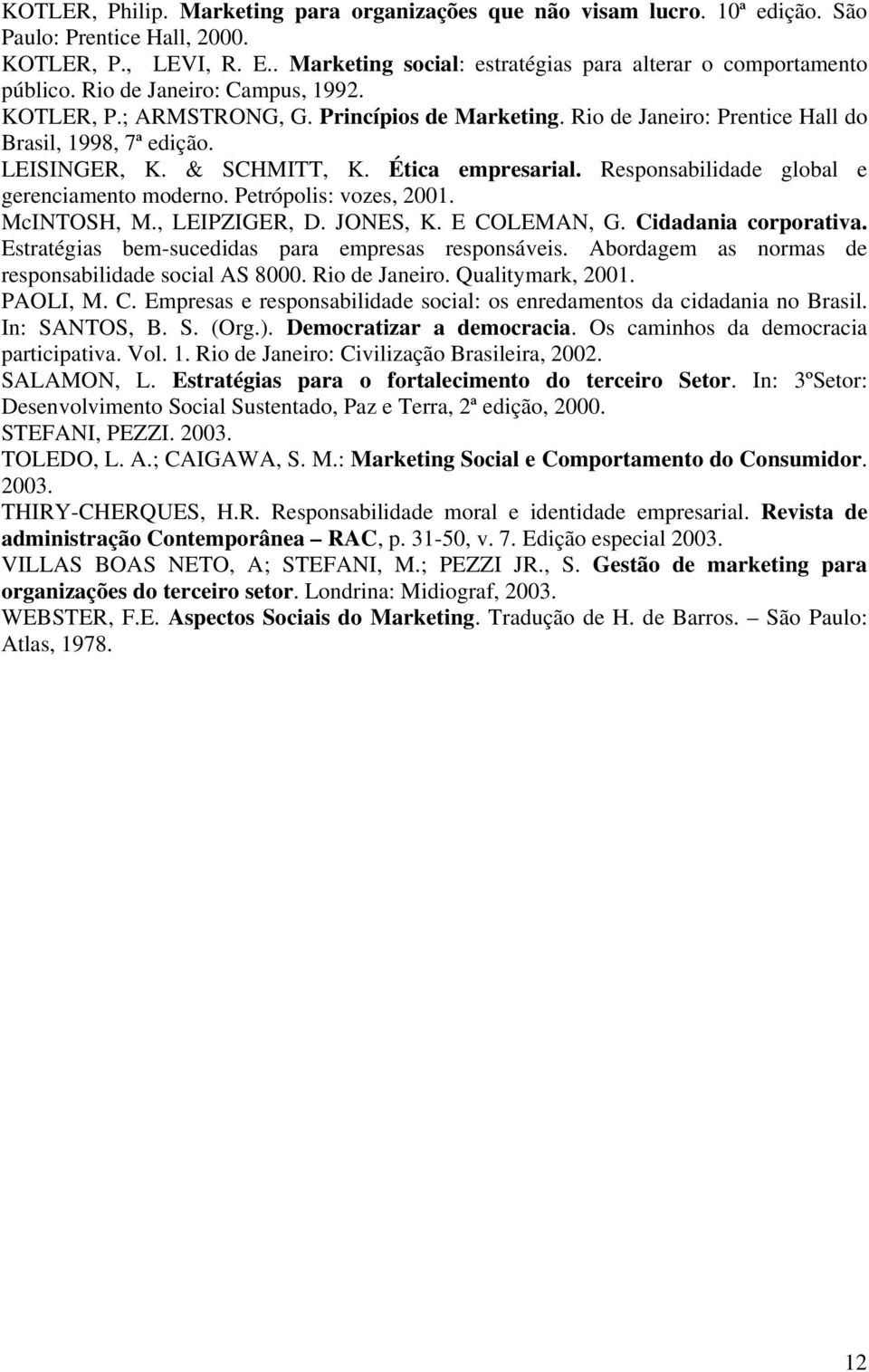 Responsabilidade global e gerenciamento moderno. Petrópolis: vozes, 2001. McINTOSH, M., LEIPZIGER, D. JONES, K. E COLEMAN, G. Cidadania corporativa.