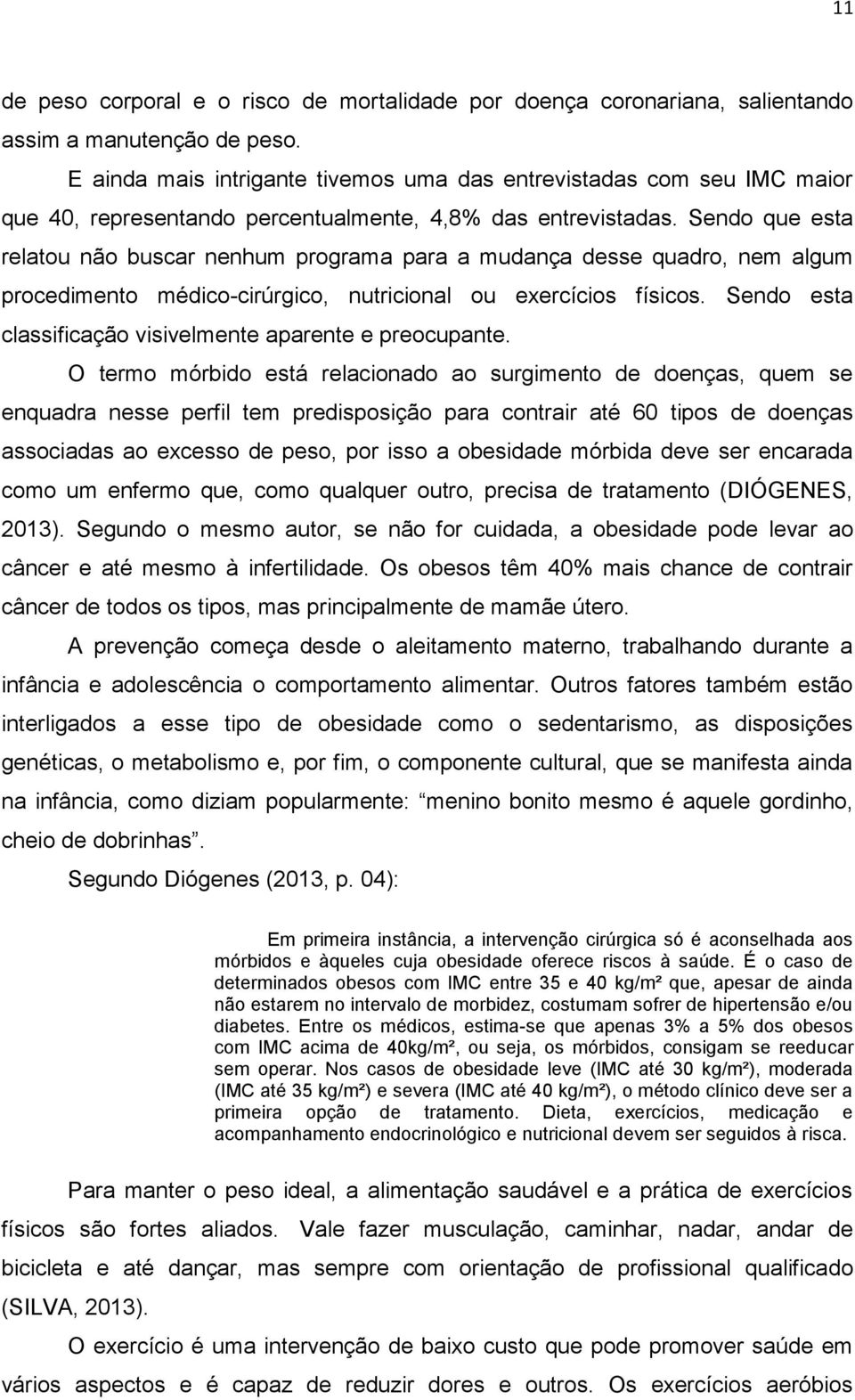 Sendo que esta relatou não buscar nenhum programa para a mudança desse quadro, nem algum procedimento médico-cirúrgico, nutricional ou exercícios físicos.