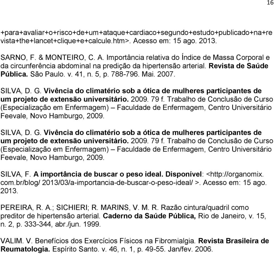 São Paulo. v. 41, n. 5, p. 788-796. Mai. 2007. SILVA, D. G. Vivência do climatério sob a ótica de mulheres participantes de um projeto de extensão universitário. 2009. 79 f.