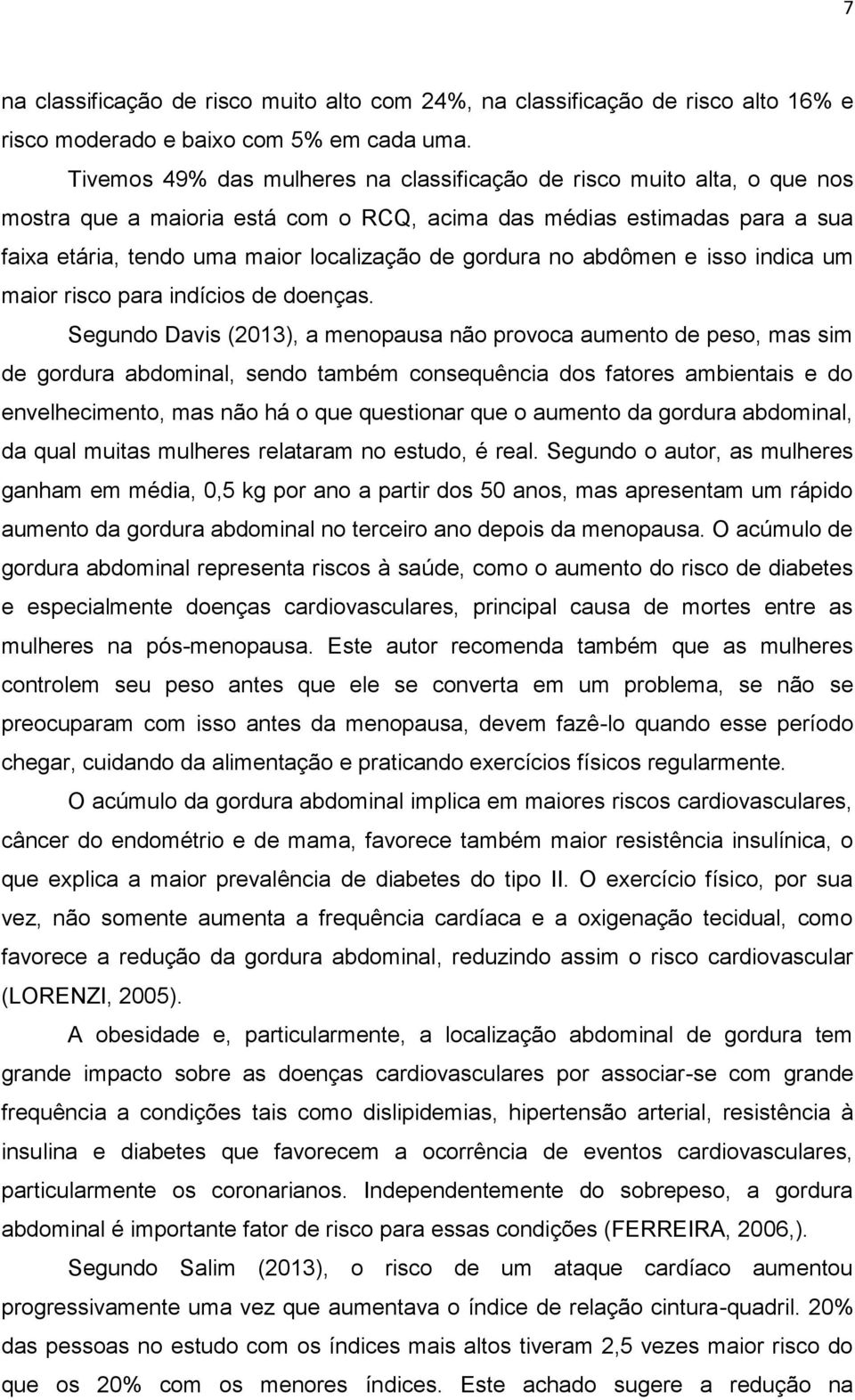 gordura no abdômen e isso indica um maior risco para indícios de doenças.