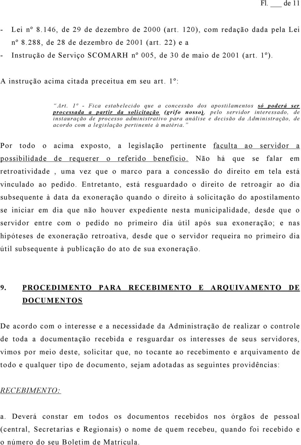 1º - Fica estabelecido que a concessão dos apostilamentos só poderá ser processada a partir da solicitação (grifo nosso), pelo servidor interessado, de instauração de processo administrativo para