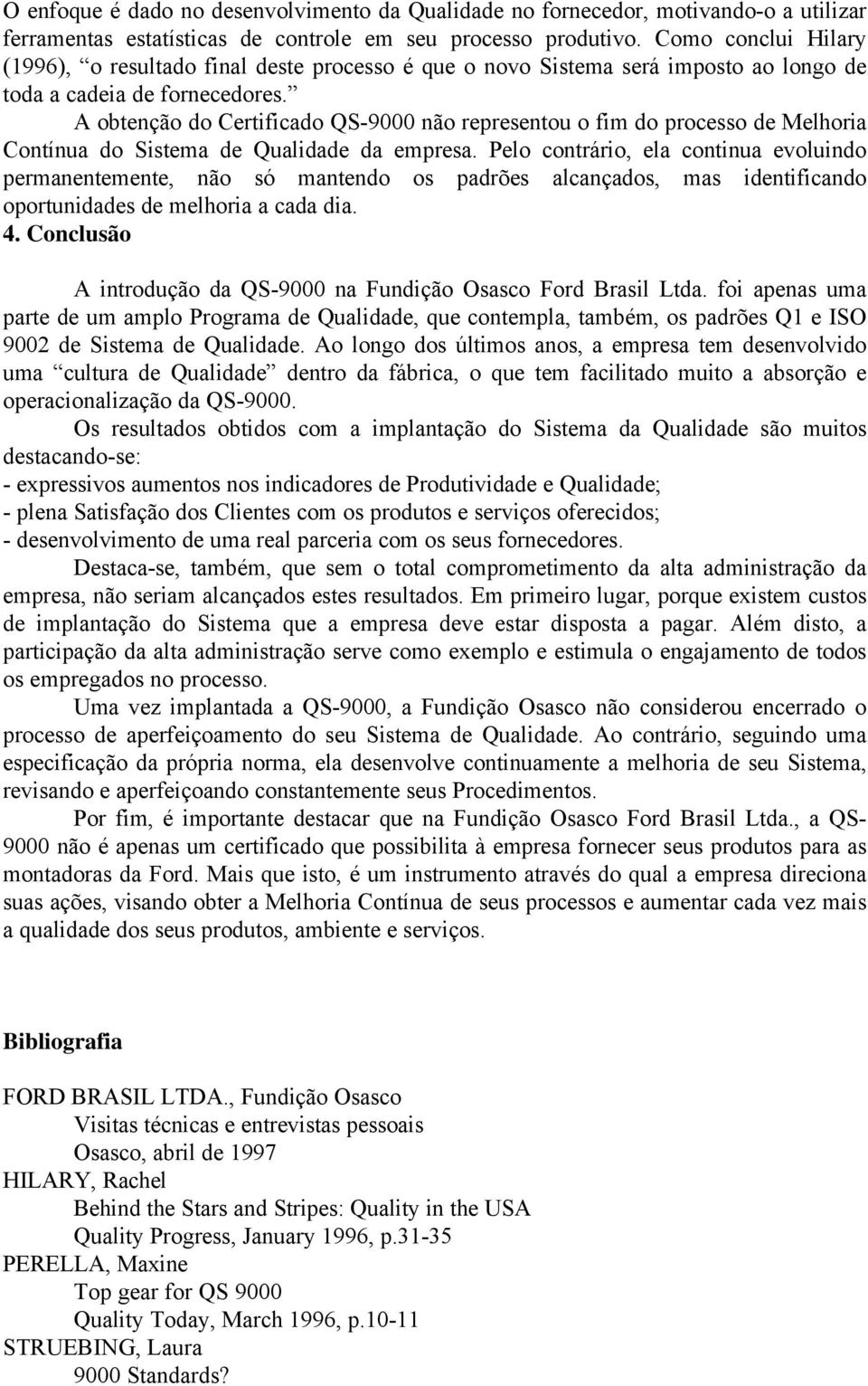 A obtenção do Certificado QS-9000 não representou o fim do processo de Melhoria Contínua do Sistema de Qualidade da empresa.