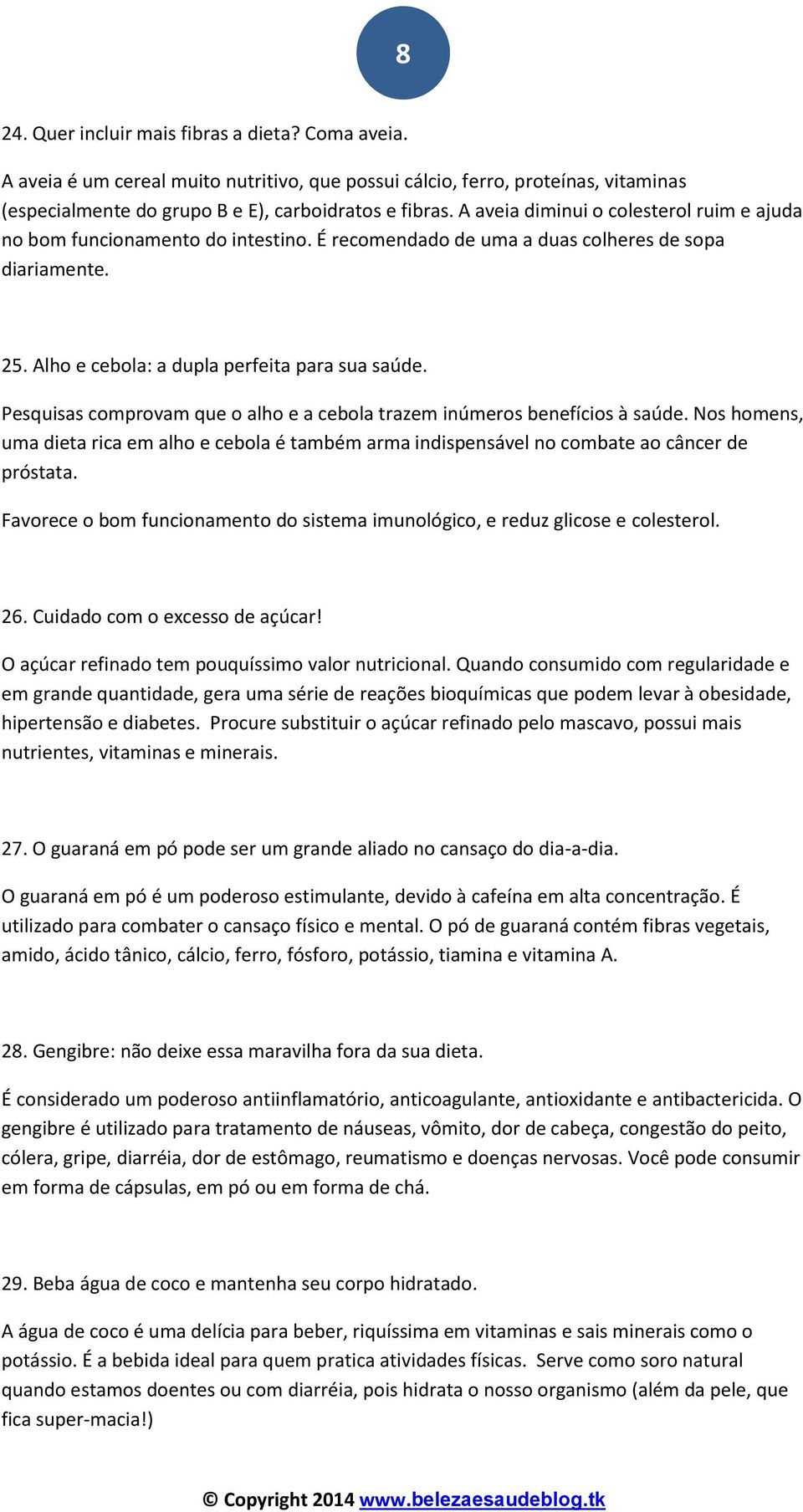 Pesquisas comprovam que o alho e a cebola trazem inúmeros benefícios à saúde. Nos homens, uma dieta rica em alho e cebola é também arma indispensável no combate ao câncer de próstata.