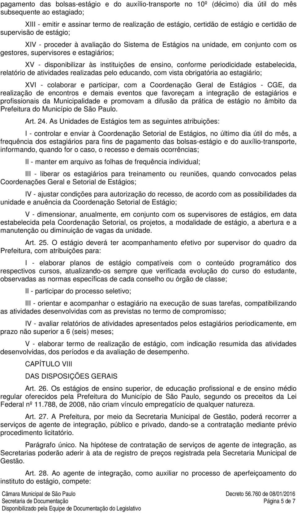 conforme periodicidade estabelecida, relatório de atividades realizadas pelo educando, com vista obrigatória ao estagiário; XVI - colaborar e participar, com a Coordenação Geral de Estágios - CGE, da