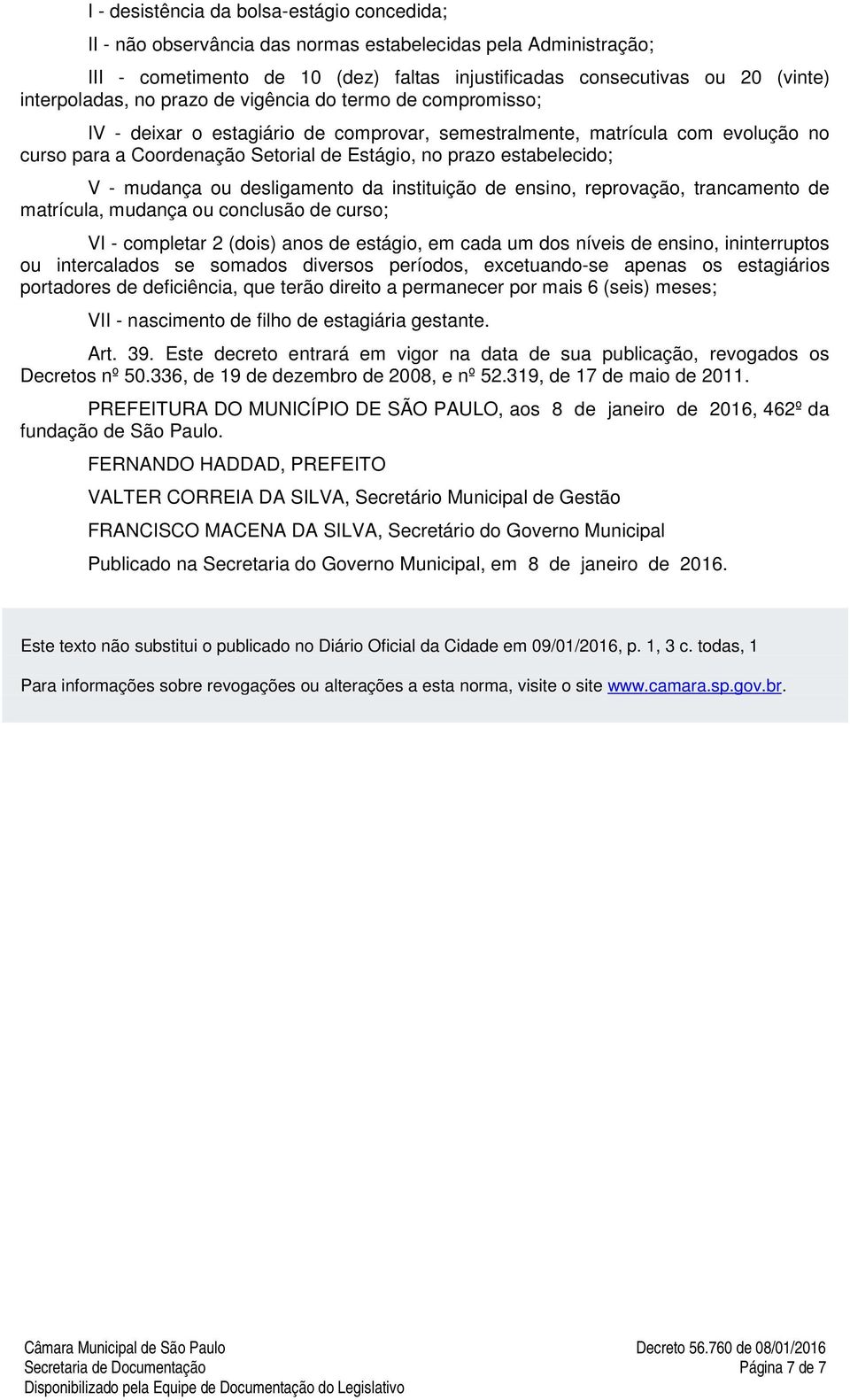 estabelecido; V - mudança ou desligamento da instituição de ensino, reprovação, trancamento de matrícula, mudança ou conclusão de curso; VI - completar 2 (dois) anos de estágio, em cada um dos níveis