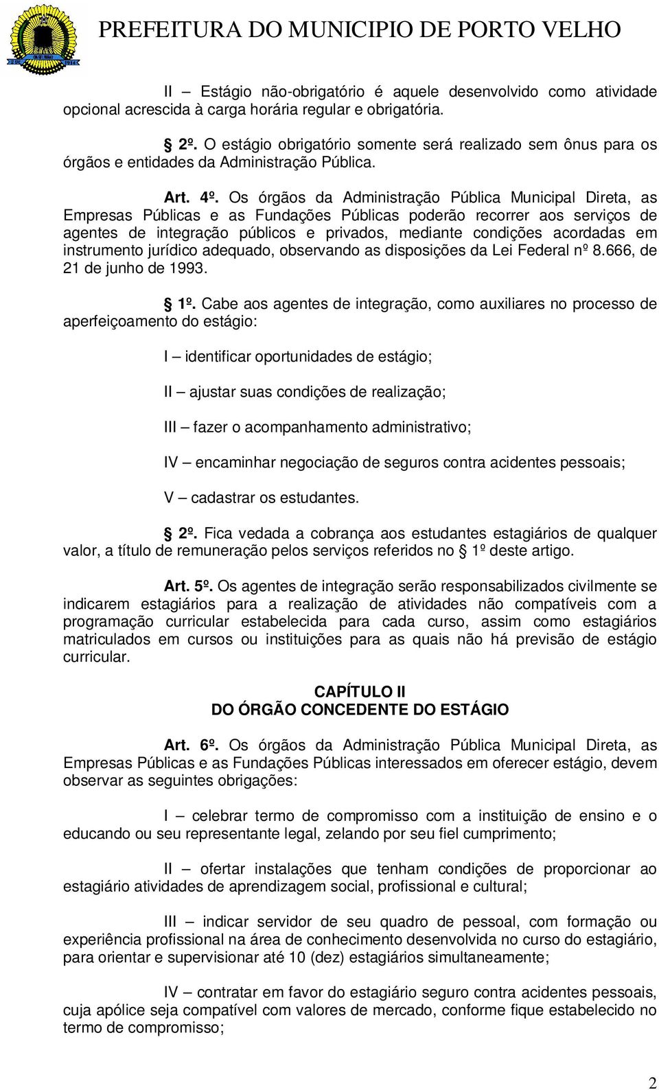 Os órgãos da Administração Pública Municipal Direta, as Empresas Públicas e as Fundações Públicas poderão recorrer aos serviços de agentes de integração públicos e privados, mediante condições