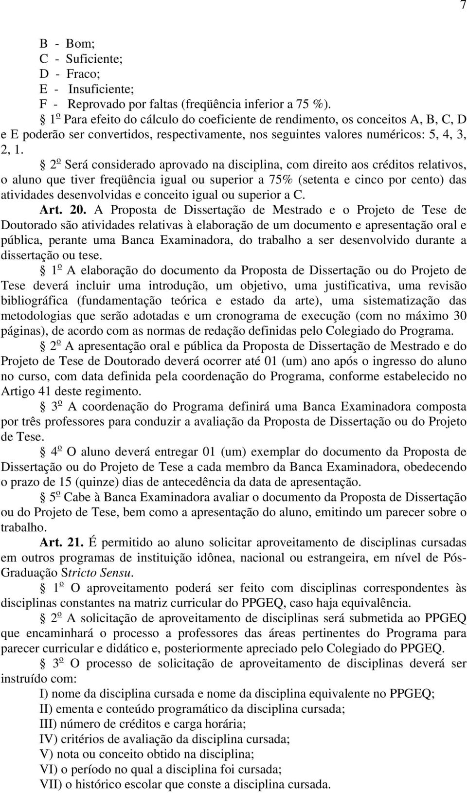 2 o Será considerado aprovado na disciplina, com direito aos créditos relativos, o aluno que tiver freqüência igual ou superior a 75% (setenta e cinco por cento) das atividades desenvolvidas e