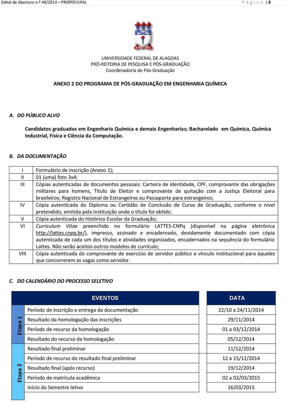 A. DO PÚBLICO ALVO Candidatos graduados em Engenharia Química e demais Engenharias; Ba