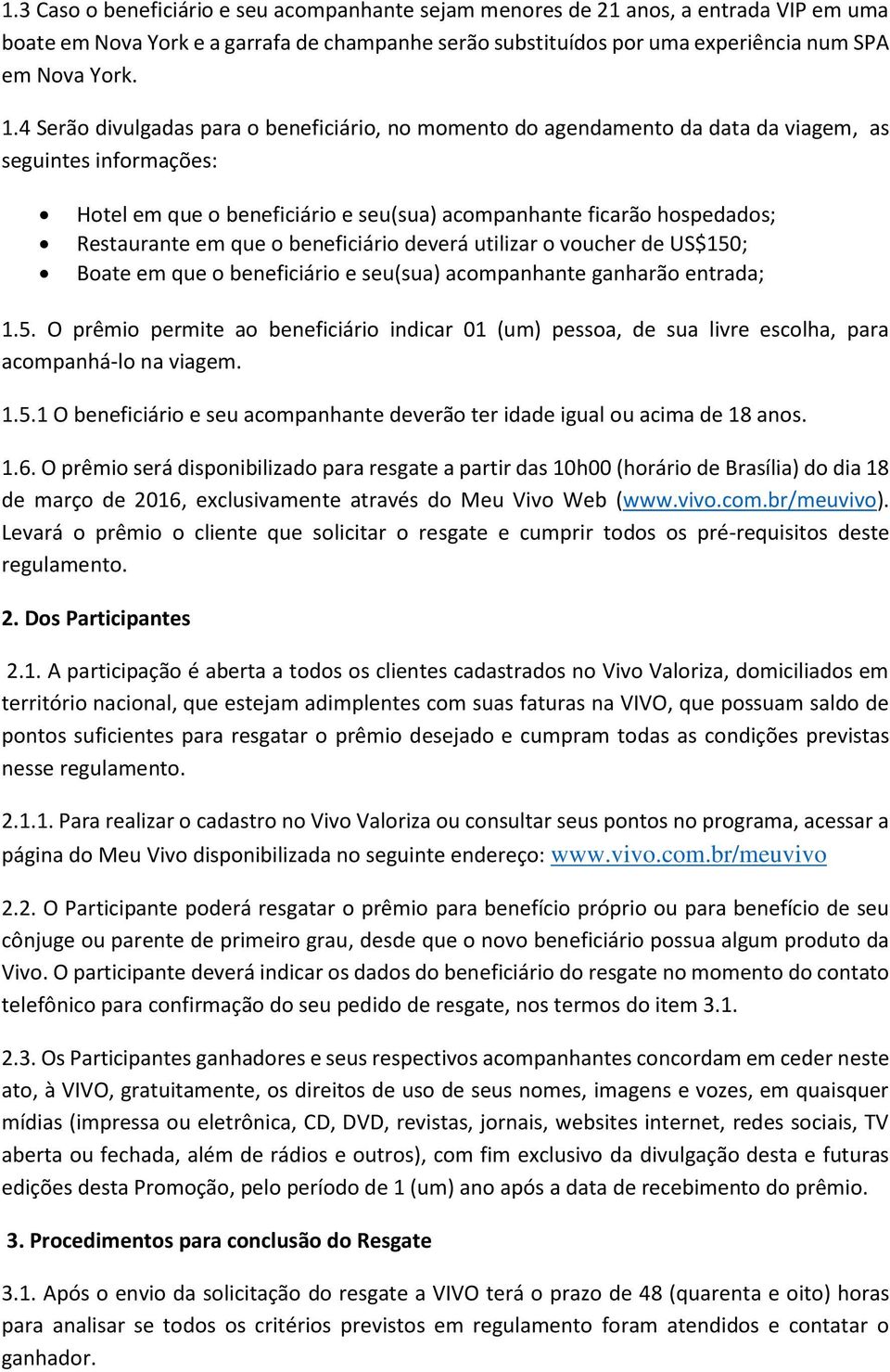 que o beneficiário deverá utilizar o voucher de US$150; Boate em que o beneficiário e seu(sua) acompanhante ganharão entrada; 1.5. O prêmio permite ao beneficiário indicar 01 (um) pessoa, de sua livre escolha, para acompanhá-lo na viagem.