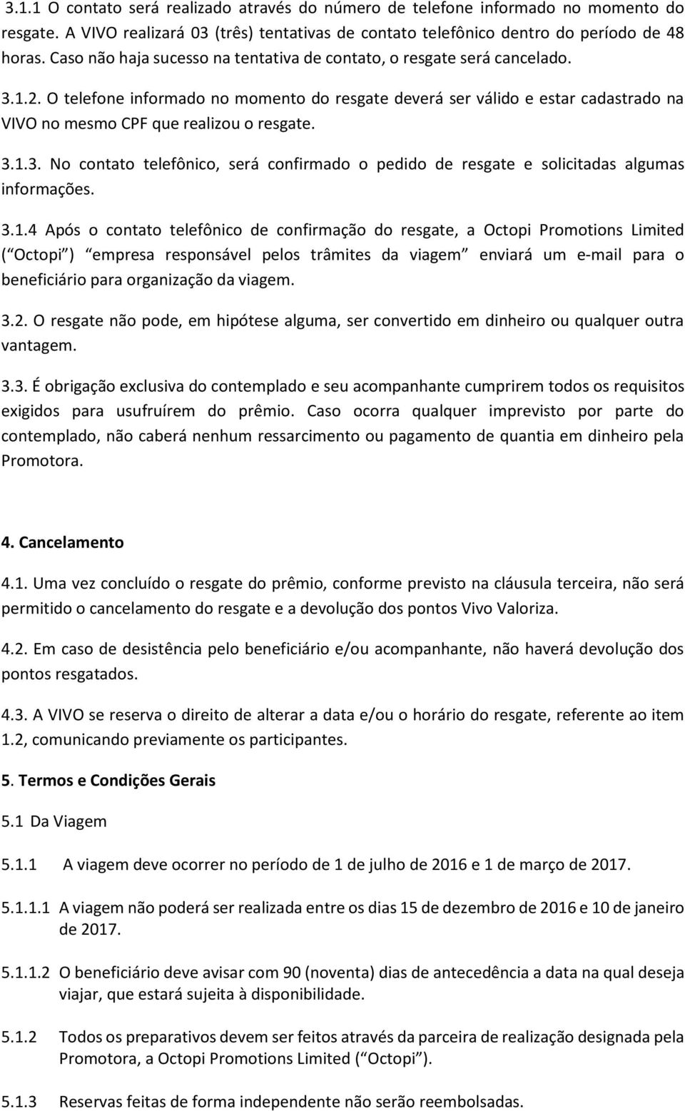 O telefone informado no momento do resgate deverá ser válido e estar cadastrado na VIVO no mesmo CPF que realizou o resgate. 3.