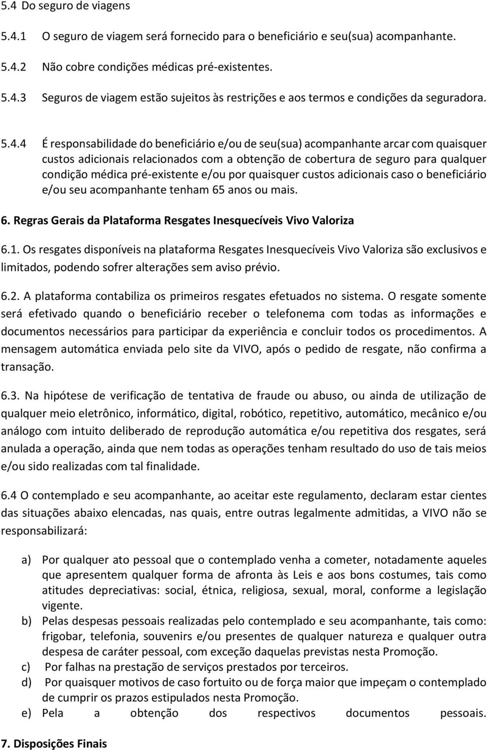 pré-existente e/ou por quaisquer custos adicionais caso o beneficiário e/ou seu acompanhante tenham 65 anos ou mais. 6. Regras Gerais da Plataforma Resgates Inesquecíveis Vivo Valoriza 6.1.