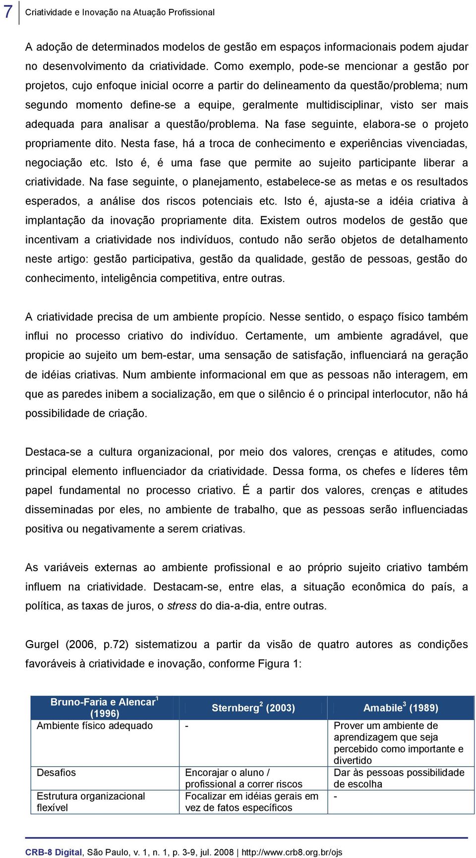 visto ser mais adequada para analisar a questão/problema. Na fase seguinte, elabora-se o projeto propriamente dito. Nesta fase, há a troca de conhecimento e experiências vivenciadas, negociação etc.