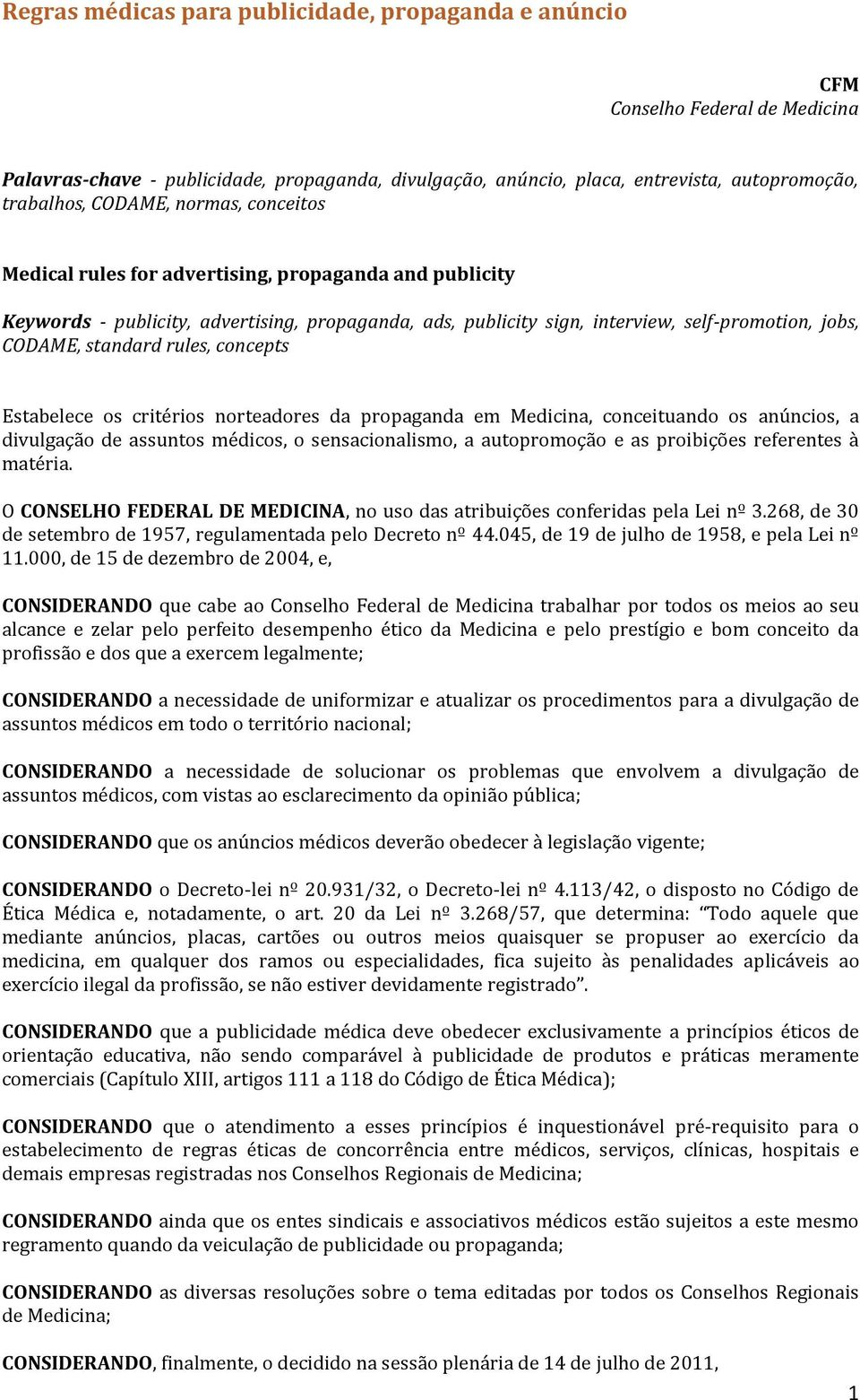 rules, concepts Estabelece os critérios norteadores da propaganda em Medicina, conceituando os anúncios, a divulgação de assuntos médicos, o sensacionalismo, a autopromoção e as proibições referentes