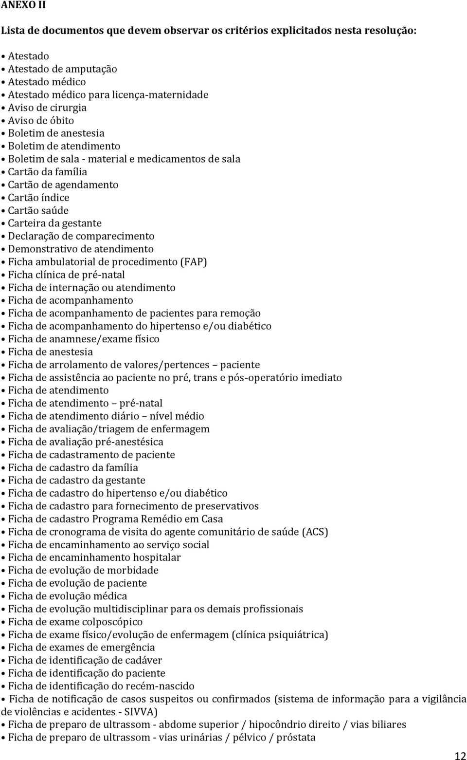 Declaração de comparecimento Demonstrativo de atendimento Ficha ambulatorial de procedimento (FAP) Ficha clínica de pré-natal Ficha de internação ou atendimento Ficha de acompanhamento Ficha de