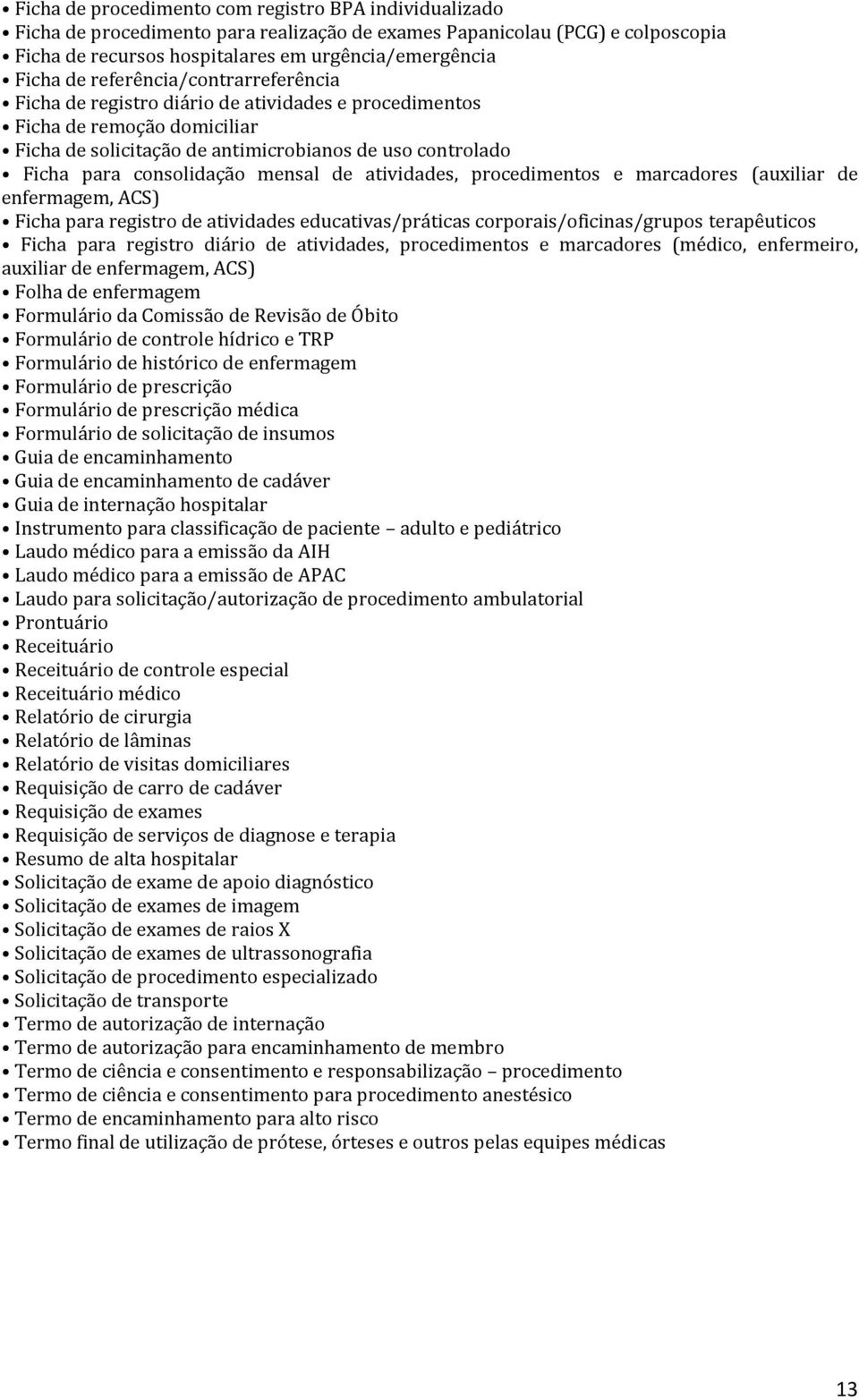 mensal de atividades, procedimentos e marcadores (auxiliar de enfermagem, ACS) Ficha para registro de atividades educativas/práticas corporais/oficinas/grupos terapêuticos Ficha para registro diário