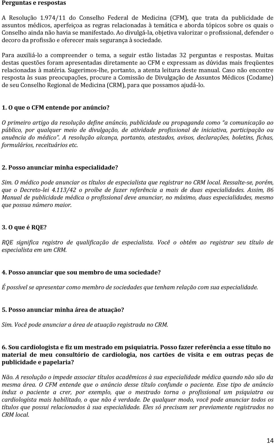 manifestado. Ao divulgá-la, objetiva valorizar o profissional, defender o decoro da profissão e oferecer mais segurança à sociedade.