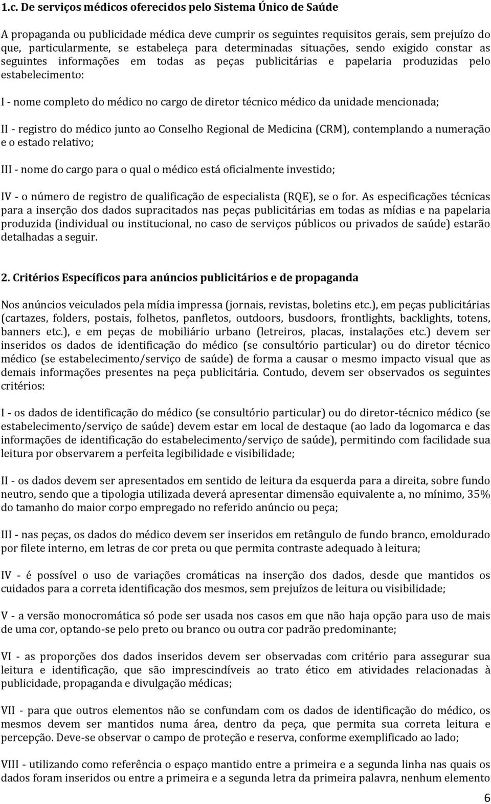 diretor técnico médico da unidade mencionada; II - registro do médico junto ao Conselho Regional de Medicina (CRM), contemplando a numeração e o estado relativo; III - nome do cargo para o qual o