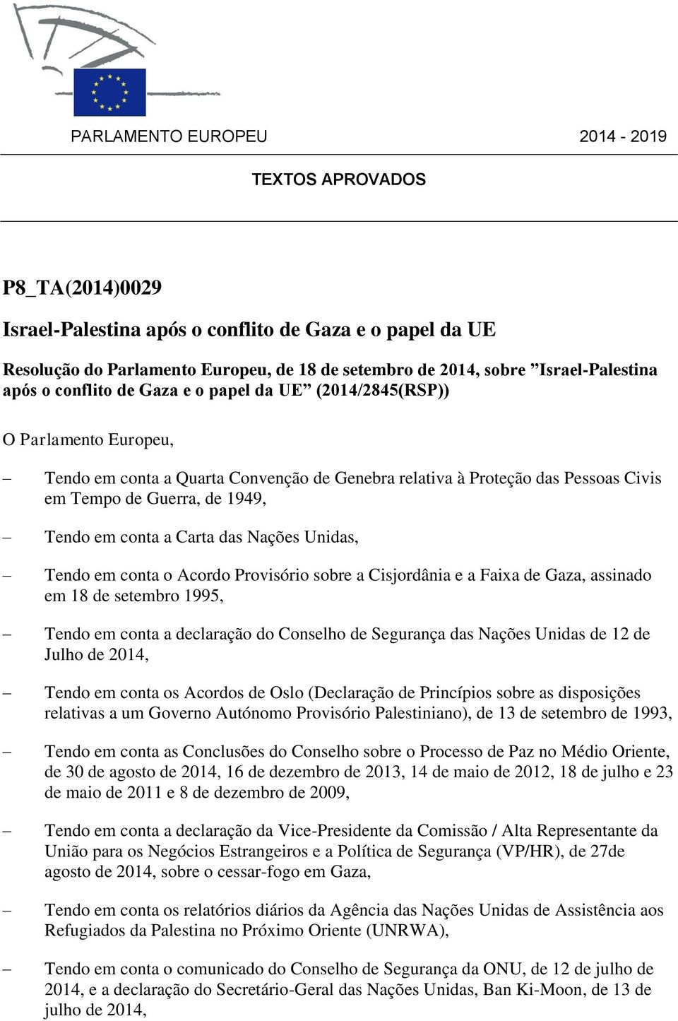 de 1949, Tendo em conta a Carta das Nações Unidas, Tendo em conta o Acordo Provisório sobre a Cisjordânia e a Faixa de Gaza, assinado em 18 de setembro 1995, Tendo em conta a declaração do Conselho