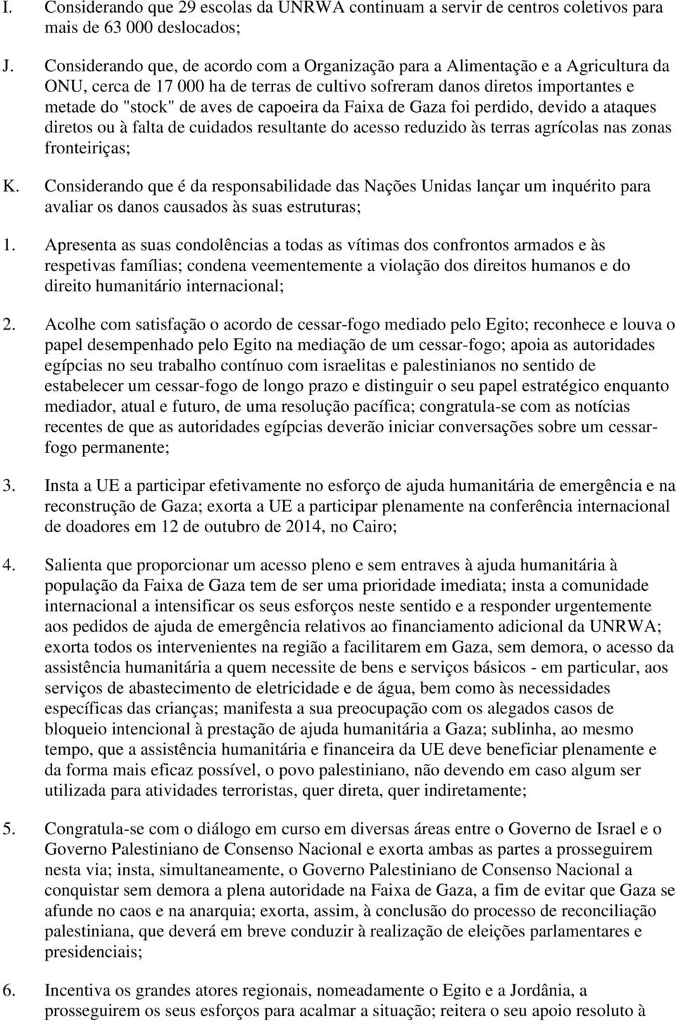 capoeira da Faixa de Gaza foi perdido, devido a ataques diretos ou à falta de cuidados resultante do acesso reduzido às terras agrícolas nas zonas fronteiriças; K.