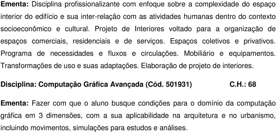 Programa de necessidades e fluxos e circulações. Mobiliário e equipamentos. Transformações de uso e suas adaptações. Elaboração de projeto de interiores.