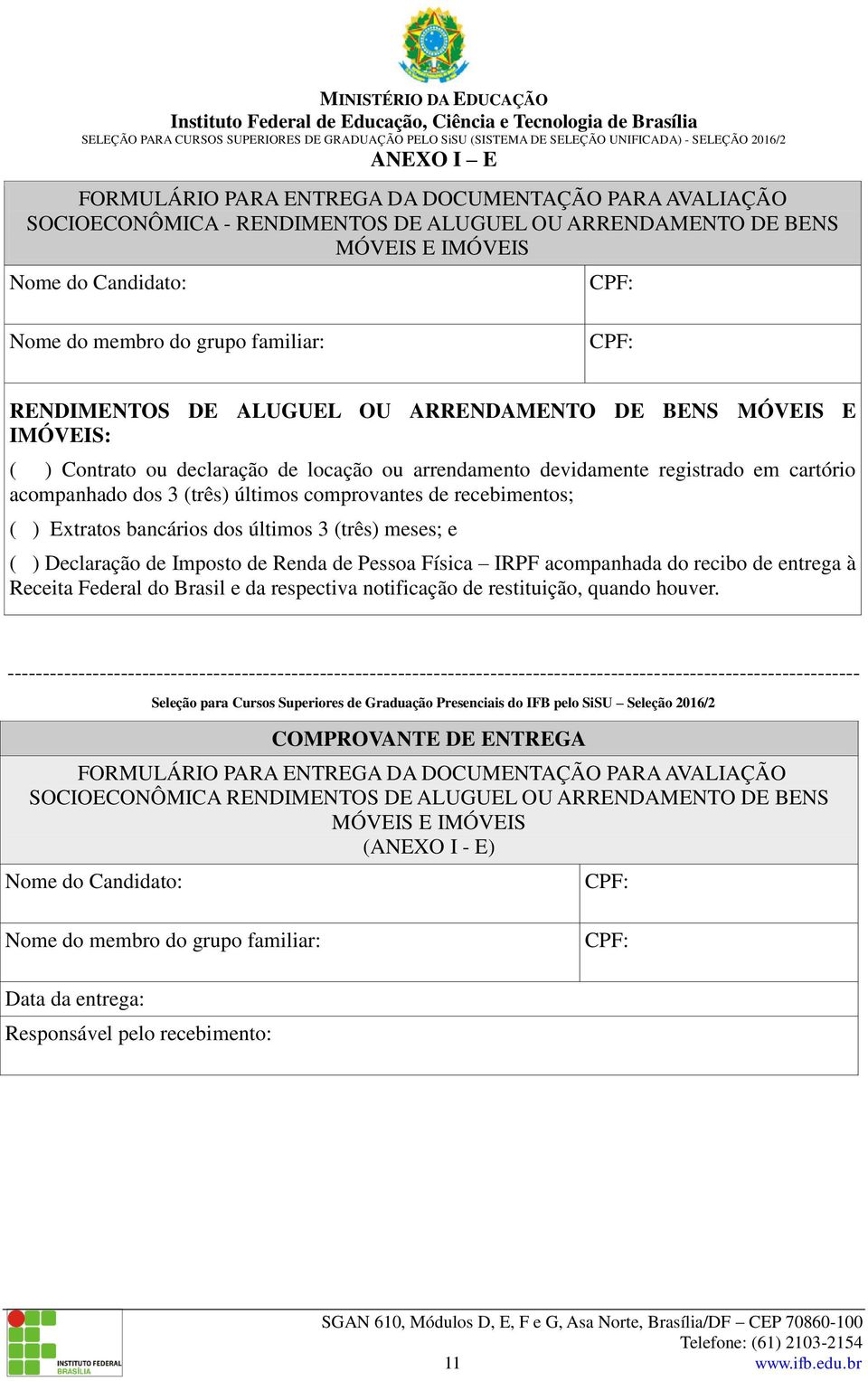 Renda de Pessoa Física IRPF acompanhada do recibo de entrega à Receita Federal do Brasil e da respectiva notificação de restituição, quando houver.