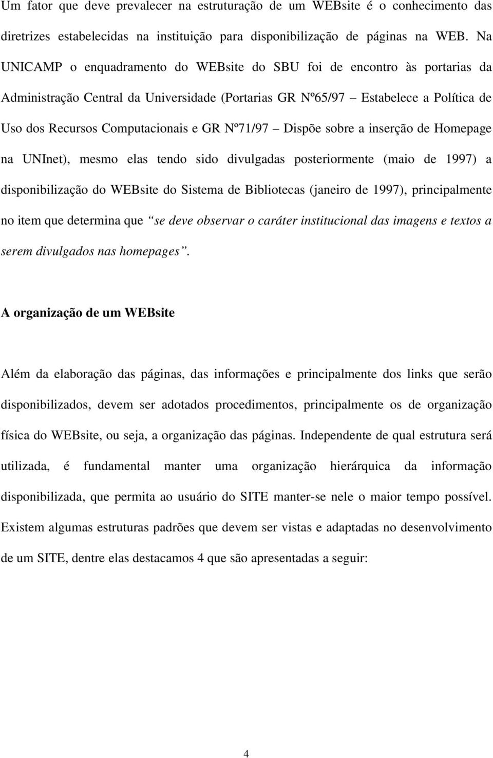 Nº71/97 Dispõe sobre a inserção de Homepage na UNInet), mesmo elas tendo sido divulgadas posteriormente (maio de 1997) a disponibilização do WEBsite do Sistema de Bibliotecas (janeiro de 1997),