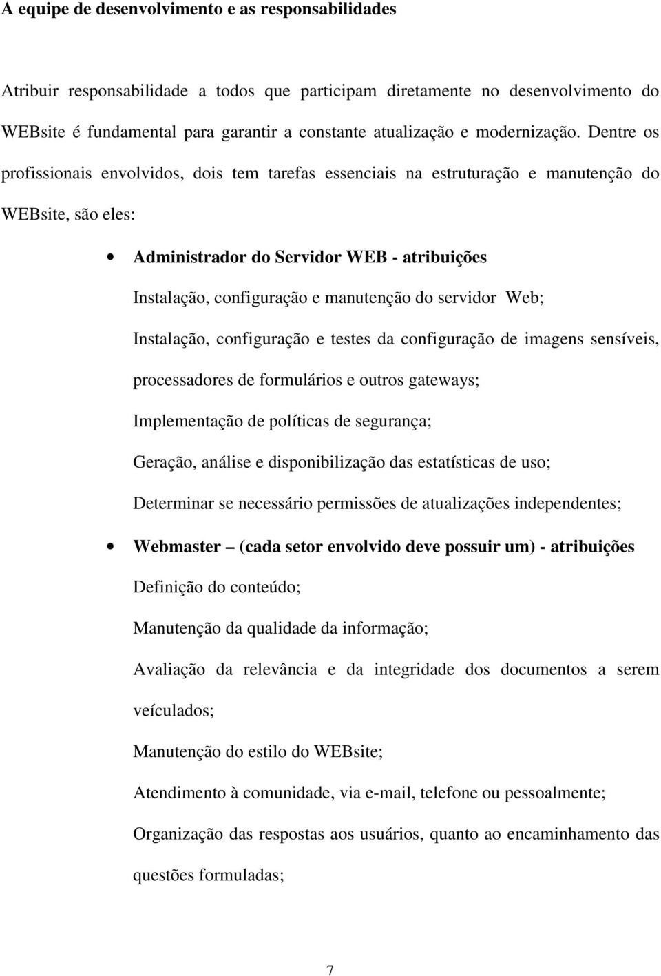 Dentre os profissionais envolvidos, dois tem tarefas essenciais na estruturação e manutenção do WEBsite, são eles: Administrador do Servidor WEB - atribuições Instalação, configuração e manutenção do