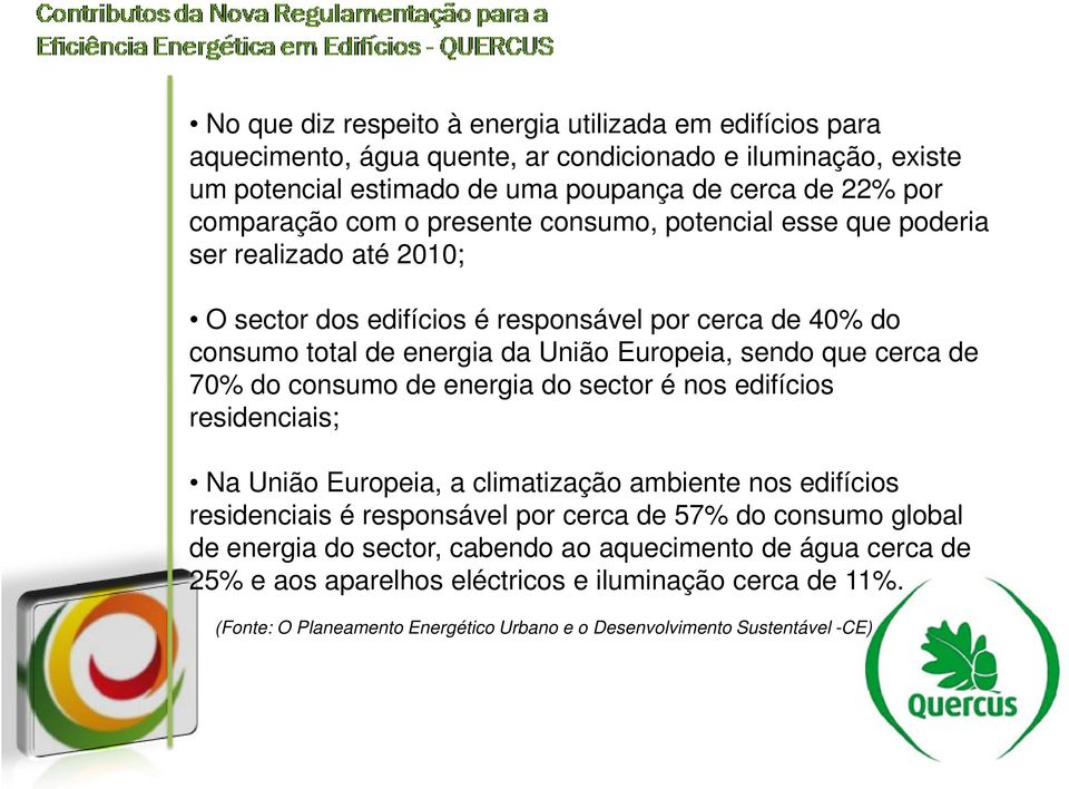 de 70% do consumo de energia do sector é nos edifícios residenciais; Na União Europeia, a climatização ambiente nos edifícios residenciais é responsável por cerca de 57% do consumo global de