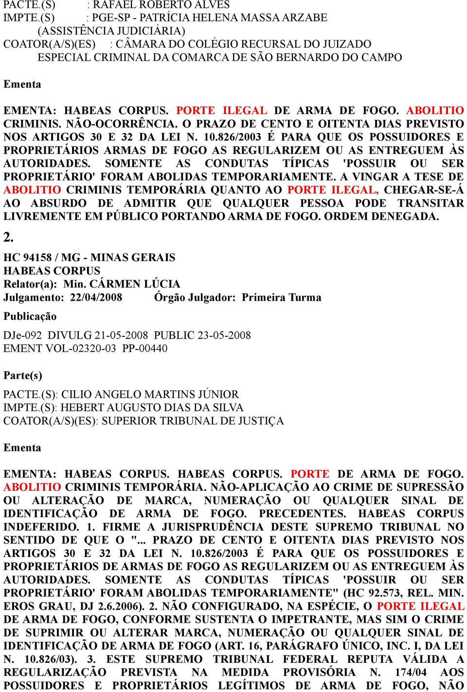 HABEAS CORPUS. PORTE ILEGAL DE ARMA DE FOGO. ABOLITIO CRIMINIS. NÃO-OCORRÊNCIA. O PRAZO DE CENTO E OITENTA DIAS PREVISTO NOS ARTIGOS 30 E 32 DA LEI N. 10.