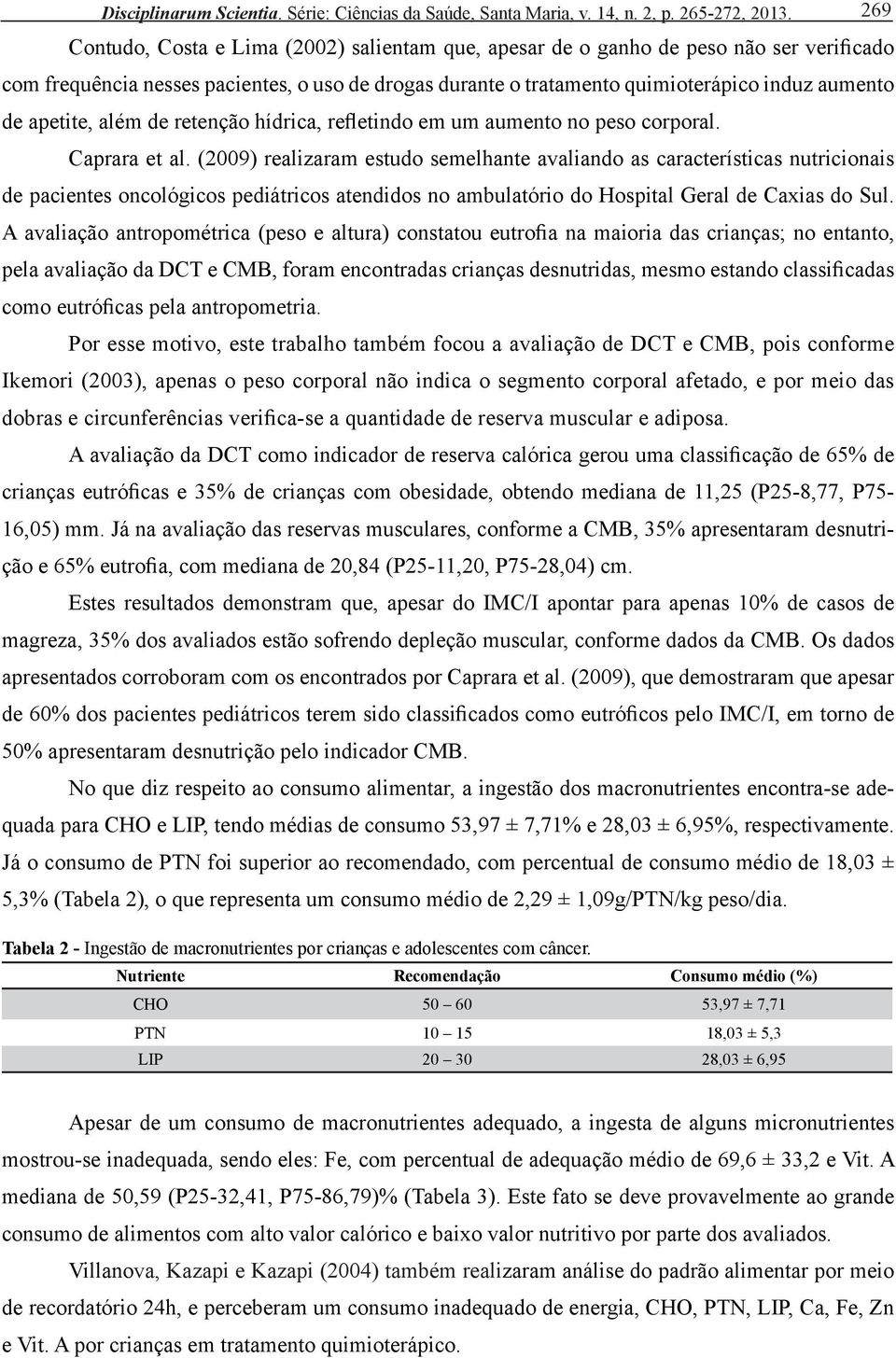 apetite, além de retenção hídrica, refletindo em um aumento no peso corporal. Caprara et al.